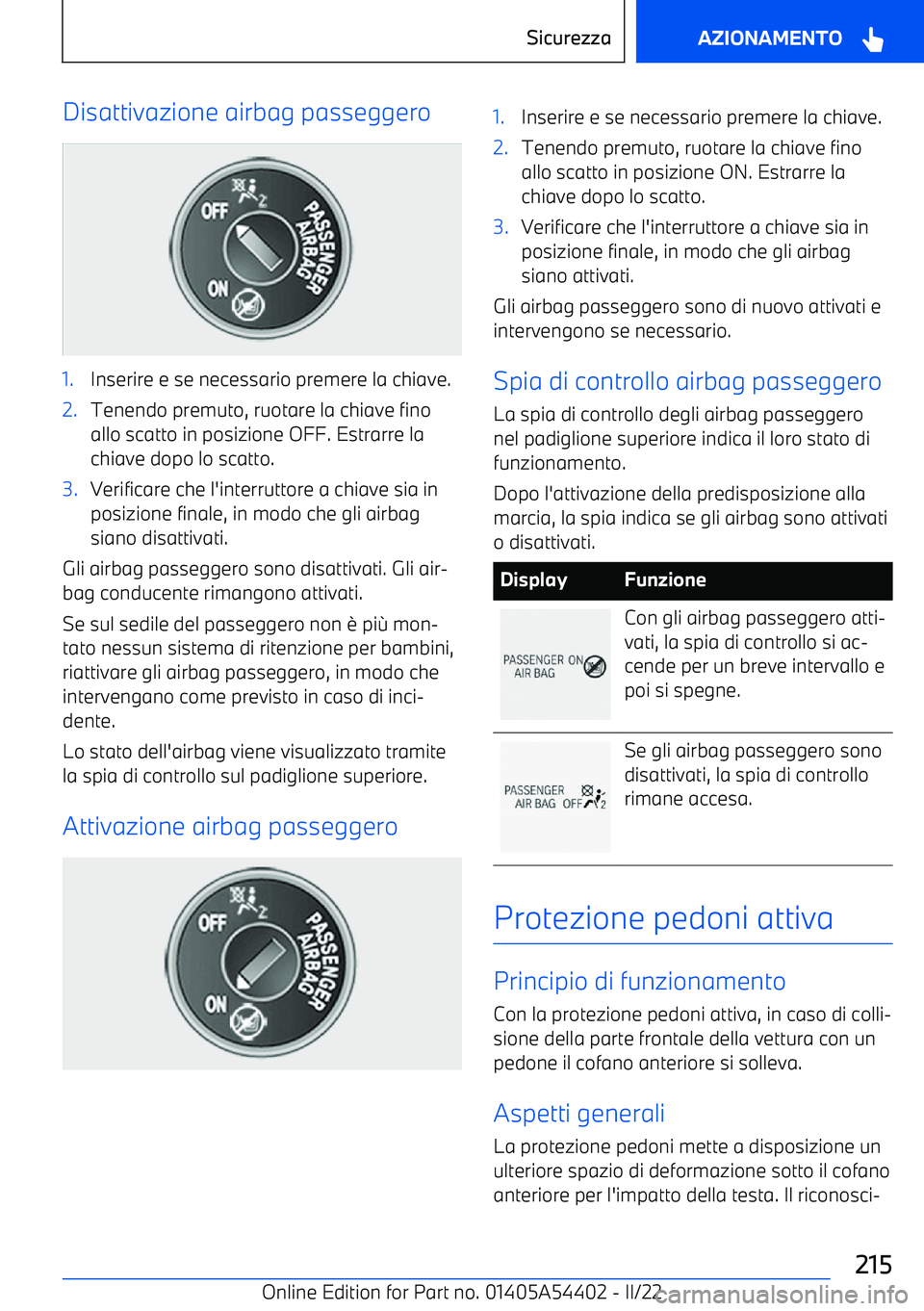 BMW X5 M 2022 Libretti Di Uso E manutenzione (in Italian) Disattivazione airbag passeggero1.Inserire e se necessario premere la chiave.2.Tenendo premuto, ruotare la chiave fino
allo scatto in posizione OFF. Estrarre la
chiave dopo lo scatto.3.Verificare che BMW X5 M 2022 Libretti Di Uso E manutenzione (in Italian) Disattivazione airbag passeggero1.Inserire e se necessario premere la chiave.2.Tenendo premuto, ruotare la chiave fino
allo scatto in posizione OFF. Estrarre la
chiave dopo lo scatto.3.Verificare che