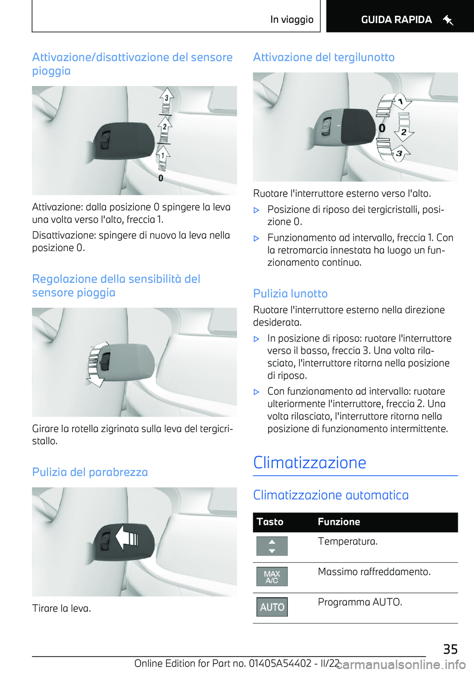 BMW X5 M 2022 Libretti Di Uso E manutenzione (in Italian) Attivazione/disattivazione del sensore
pioggia
Attivazione: dalla posizione 0 spingere la leva
una volta verso l BMW X5 M 2022 Libretti Di Uso E manutenzione (in Italian) Attivazione/disattivazione del sensore
pioggia
Attivazione: dalla posizione 0 spingere la leva
una volta verso l
