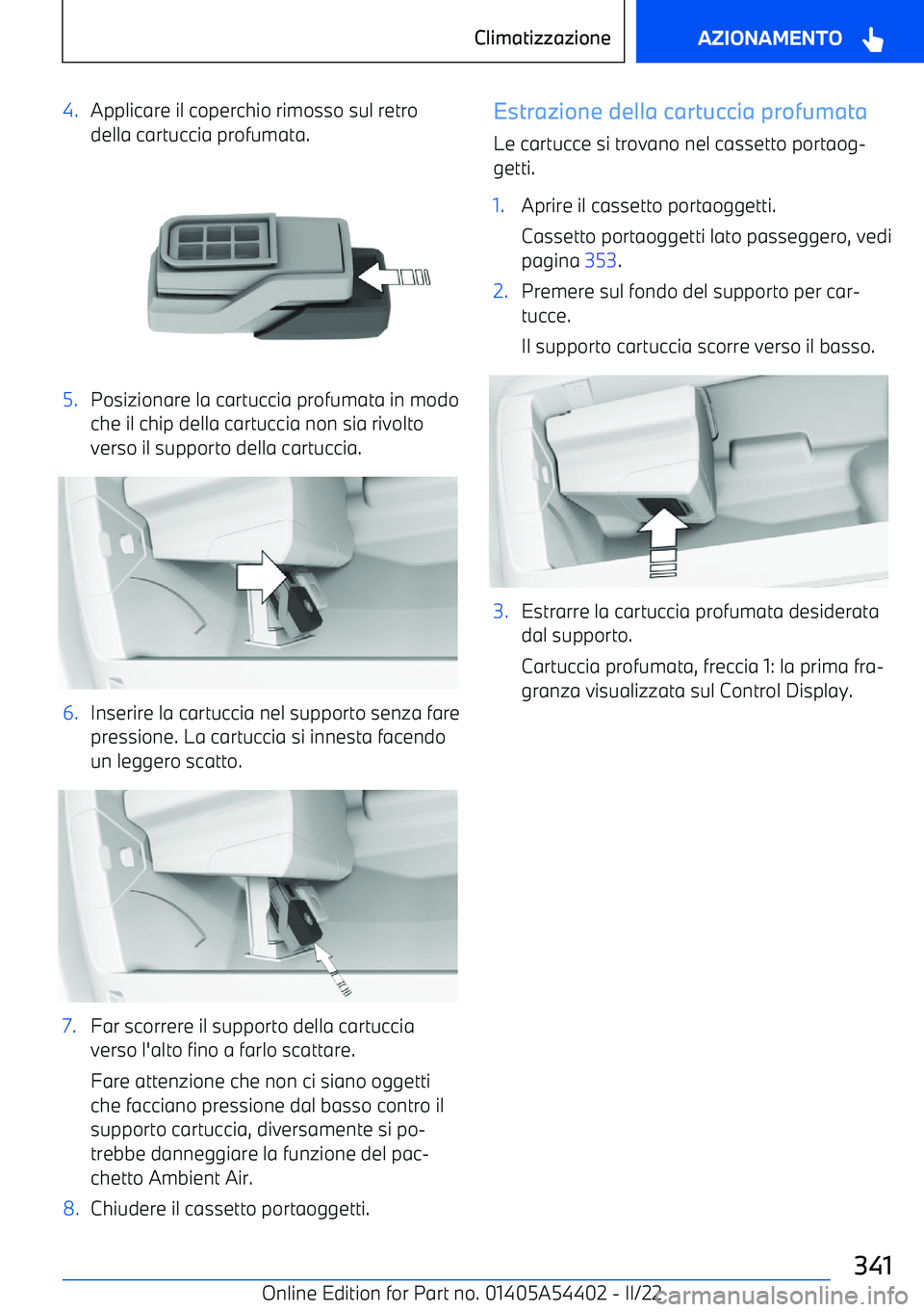 BMW X5 M 2022  Libretti Di Uso E manutenzione (in Italian) 4.Applicare il coperchio rimosso sul retrodella cartuccia profumata.5.Posizionare la cartuccia profumata in modo
che il chip della cartuccia non sia rivolto
verso il supporto della cartuccia.6.Inserir