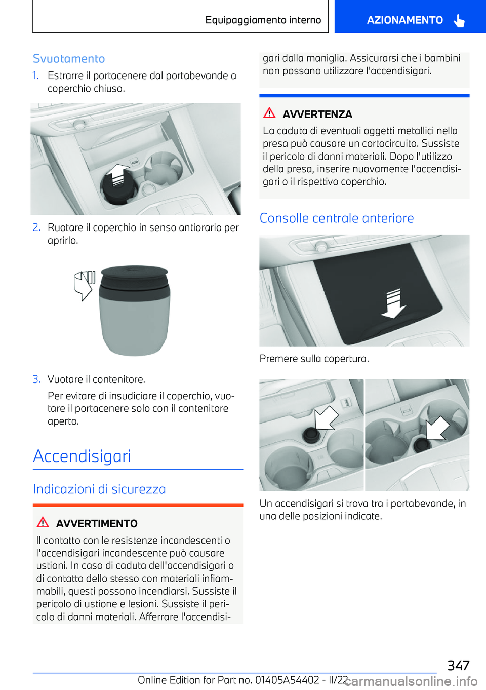 BMW X5 M 2022  Libretti Di Uso E manutenzione (in Italian) Svuotamento1.Estrarre il portacenere dal portabevande acoperchio chiuso.2.Ruotare il coperchio in senso antiorario per
aprirlo.3.Vuotare il contenitore.
Per evitare di insudiciare il coperchio, vuo