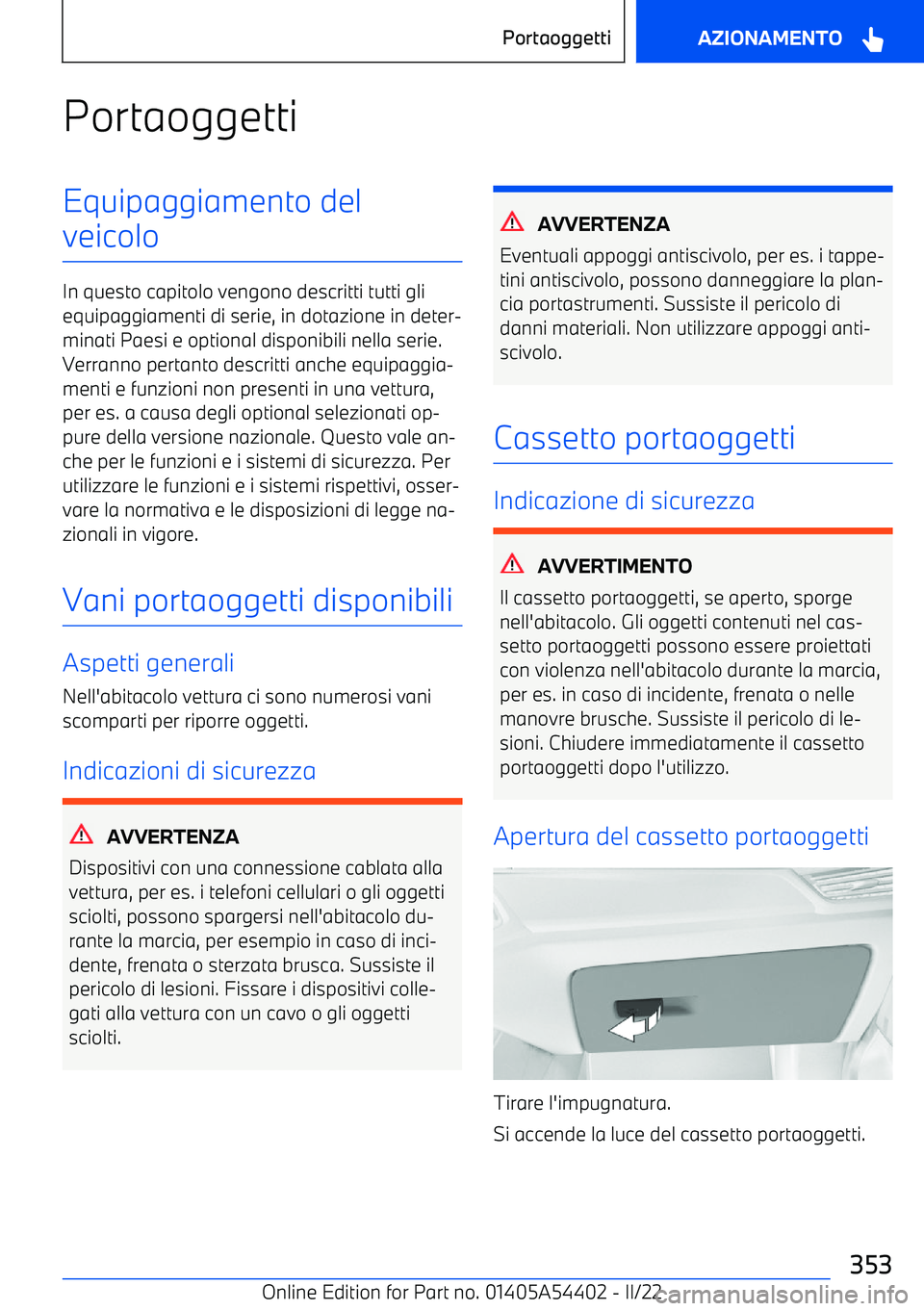 BMW X5 M 2022  Libretti Di Uso E manutenzione (in Italian) PortaoggettiEquipaggiamento del
veicolo
In questo capitolo vengono descritti tutti gli equipaggiamenti di serie, in dotazione in deter