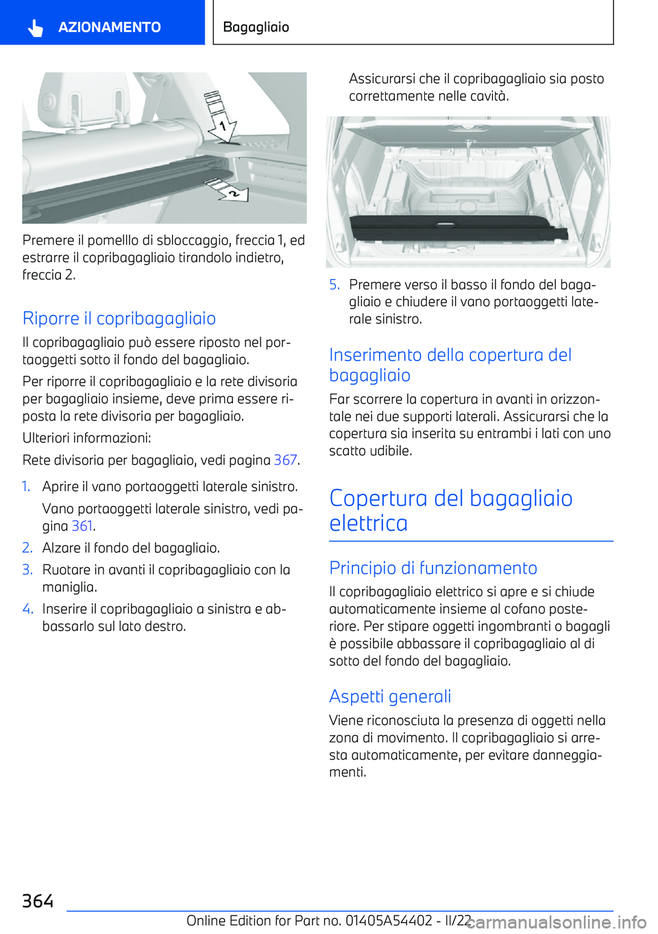 BMW X5 M 2022  Libretti Di Uso E manutenzione (in Italian) Premere il pomelllo di sbloccaggio, freccia 1, ed
estrarre il copribagagliaio tirandolo indietro,
freccia 2.
Riporre il copribagagliaio
Il copribagagliaio pu