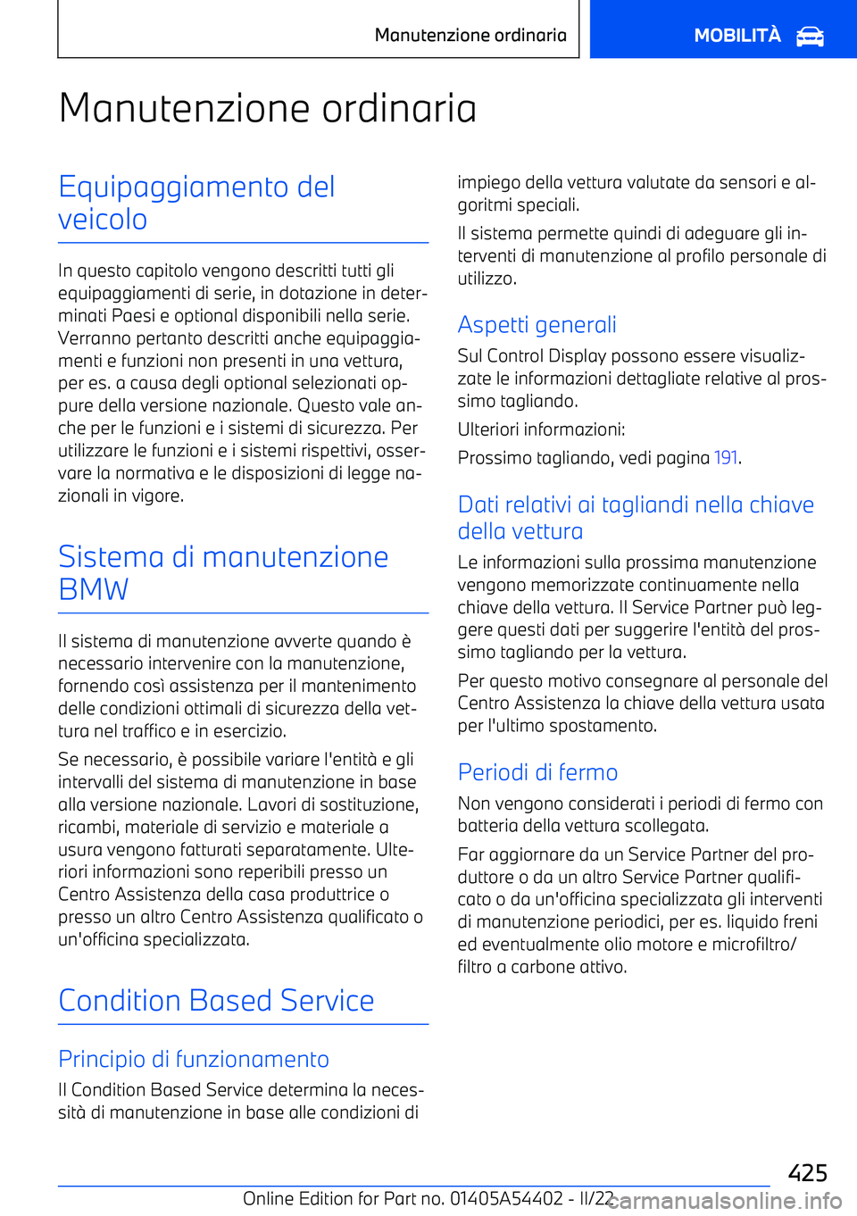BMW X5 M 2022 Libretti Di Uso E manutenzione (in Italian) Manutenzione ordinariaEquipaggiamento del
veicolo
In questo capitolo vengono descritti tutti gli equipaggiamenti di serie, in dotazione in deter BMW X5 M 2022 Libretti Di Uso E manutenzione (in Italian) Manutenzione ordinariaEquipaggiamento del
veicolo
In questo capitolo vengono descritti tutti gli equipaggiamenti di serie, in dotazione in deter