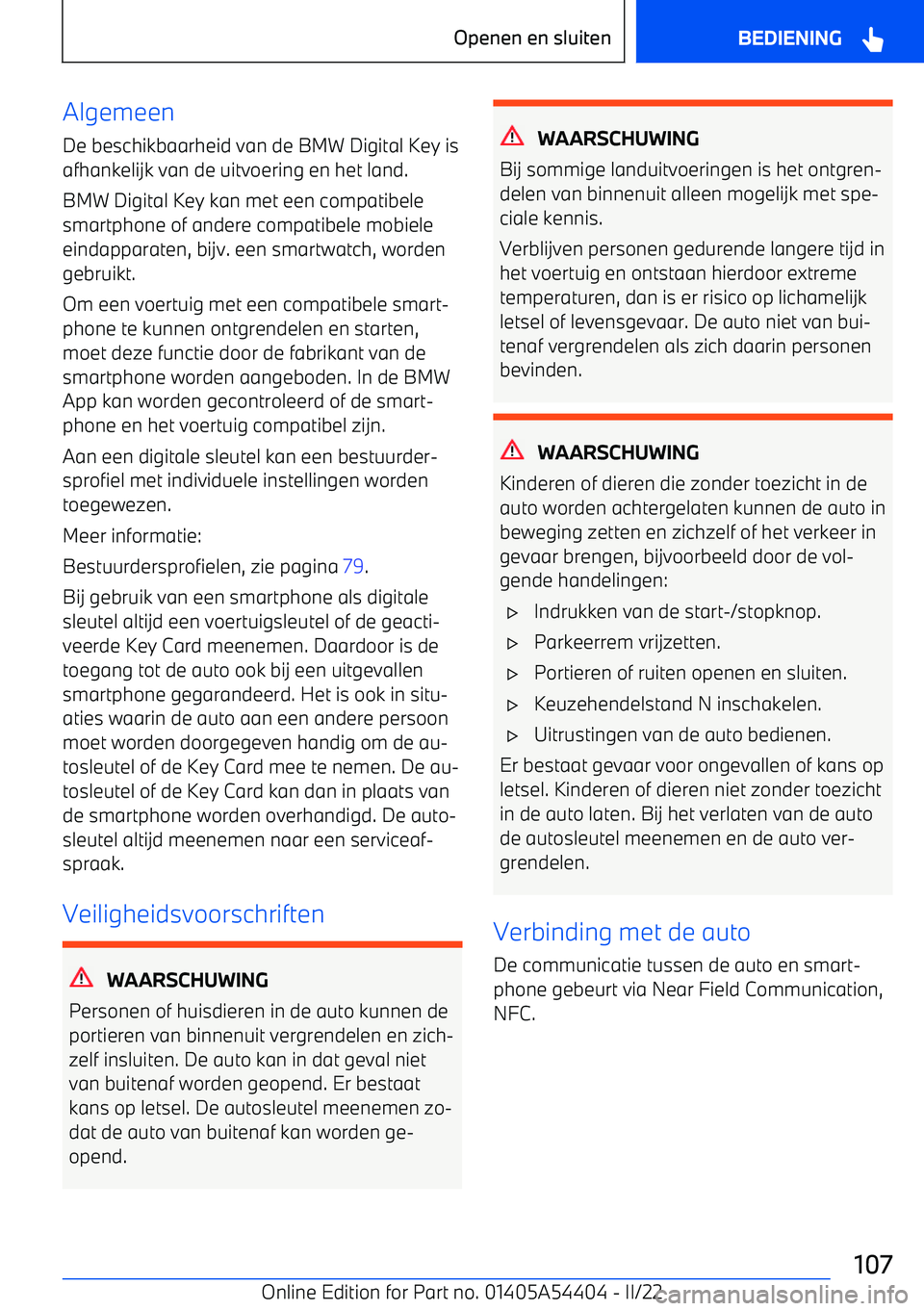 BMW X5 M 2022  Instructieboekjes (in Dutch) Algemeen
De beschikbaarheid van de BMW Digital Key is
afhankelijk van de uitvoering en het land.
BMW Digital Key kan met een compatibele smartphone of andere compatibele mobiele
eindapparaten, bijv. e
