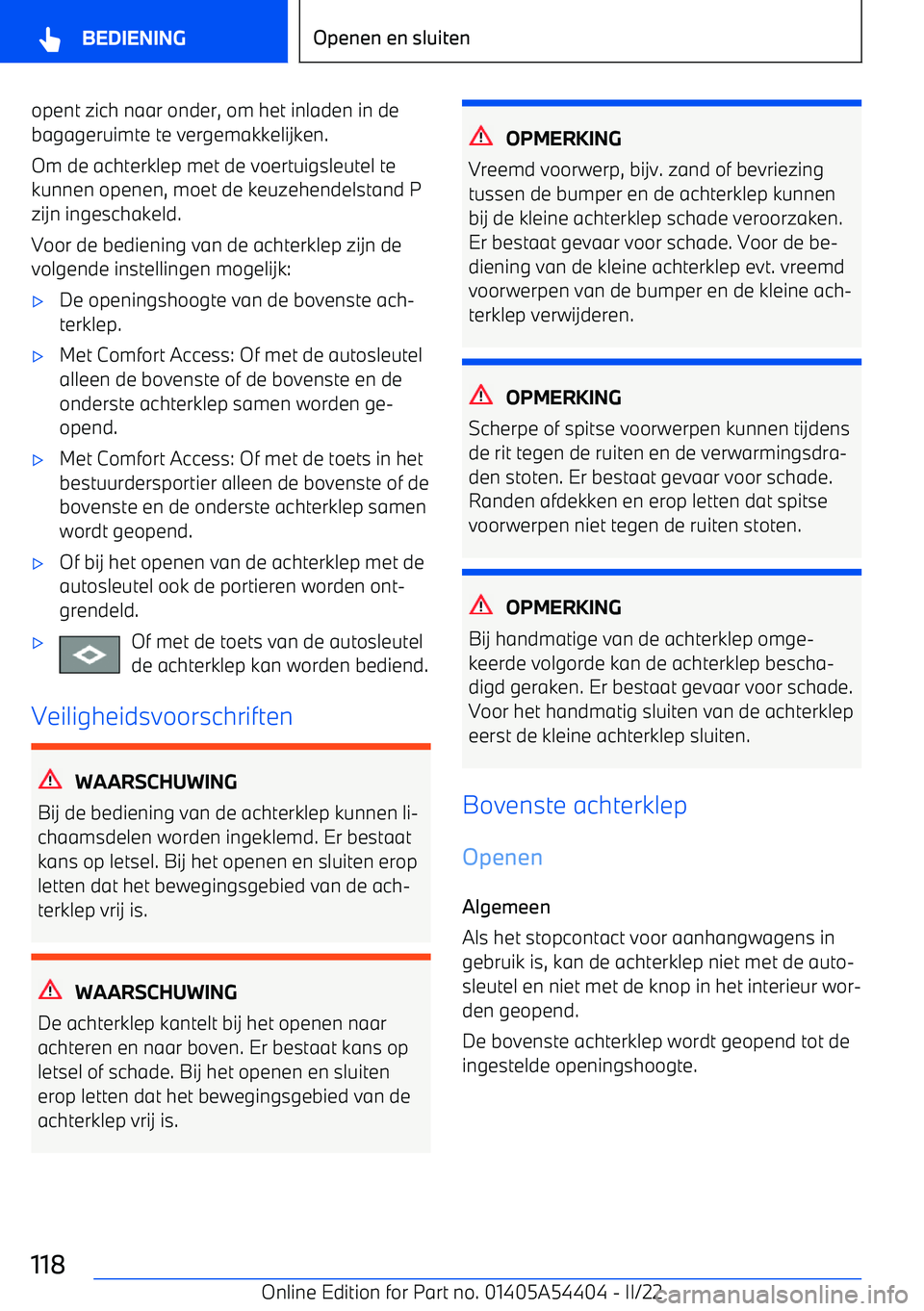 BMW X5 M 2022 Instructieboekjes (in Dutch) opent zich naar onder, om het inladen in debagageruimte te vergemakkelijken.
Om de achterklep met de voertuigsleutel te
kunnen openen, moet de keuzehendelstand P
zijn ingeschakeld.
Voor de bediening v BMW X5 M 2022 Instructieboekjes (in Dutch) opent zich naar onder, om het inladen in debagageruimte te vergemakkelijken.
Om de achterklep met de voertuigsleutel te
kunnen openen, moet de keuzehendelstand P
zijn ingeschakeld.
Voor de bediening v