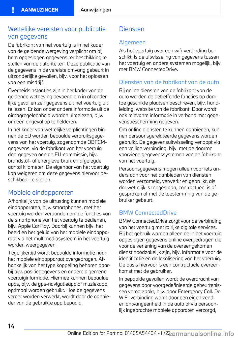 BMW X5 M 2022 Instructieboekjes (in Dutch) Wettelijke vereisten voor publicatie
van gegevens
De fabrikant van het voertuig is in het kader
van de geldende wetgeving verplicht om bij
hem opgeslagen gegevens ter beschikking te
stellen van de aut BMW X5 M 2022 Instructieboekjes (in Dutch) Wettelijke vereisten voor publicatie
van gegevens
De fabrikant van het voertuig is in het kader
van de geldende wetgeving verplicht om bij
hem opgeslagen gegevens ter beschikking te
stellen van de aut