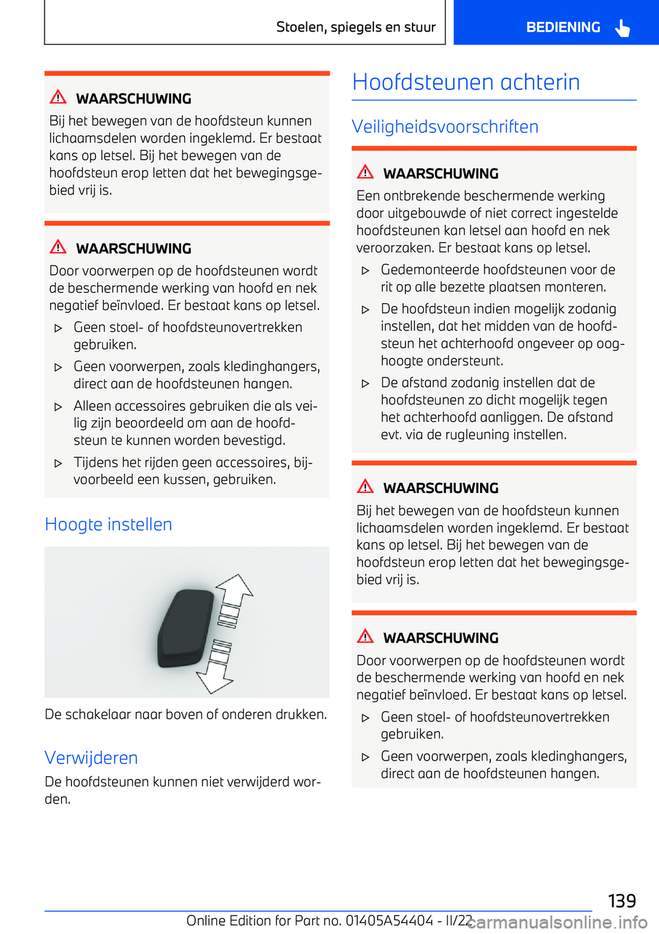 BMW X5 M 2022 Instructieboekjes (in Dutch) WAARSCHUWING
Bij het bewegen van de hoofdsteun kunnen lichaamsdelen worden ingeklemd. Er bestaat
kans op letsel. Bij het bewegen van de
hoofdsteun erop letten dat het bewegingsge BMW X5 M 2022 Instructieboekjes (in Dutch) WAARSCHUWING
Bij het bewegen van de hoofdsteun kunnen lichaamsdelen worden ingeklemd. Er bestaat
kans op letsel. Bij het bewegen van de
hoofdsteun erop letten dat het bewegingsge