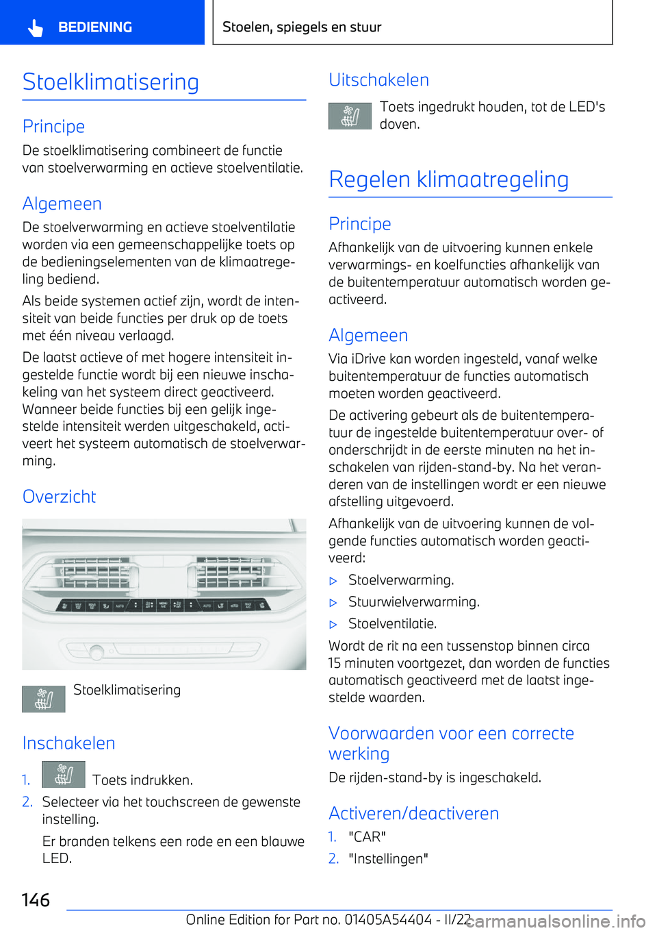 BMW X5 M 2022 Instructieboekjes (in Dutch) Stoelklimatisering
PrincipeDe stoelklimatisering combineert de functie
van stoelverwarming en actieve stoelventilatie.
Algemeen
De stoelverwarming en actieve stoelventilatie worden via een gemeenschap BMW X5 M 2022 Instructieboekjes (in Dutch) Stoelklimatisering
PrincipeDe stoelklimatisering combineert de functie
van stoelverwarming en actieve stoelventilatie.
Algemeen
De stoelverwarming en actieve stoelventilatie worden via een gemeenschap