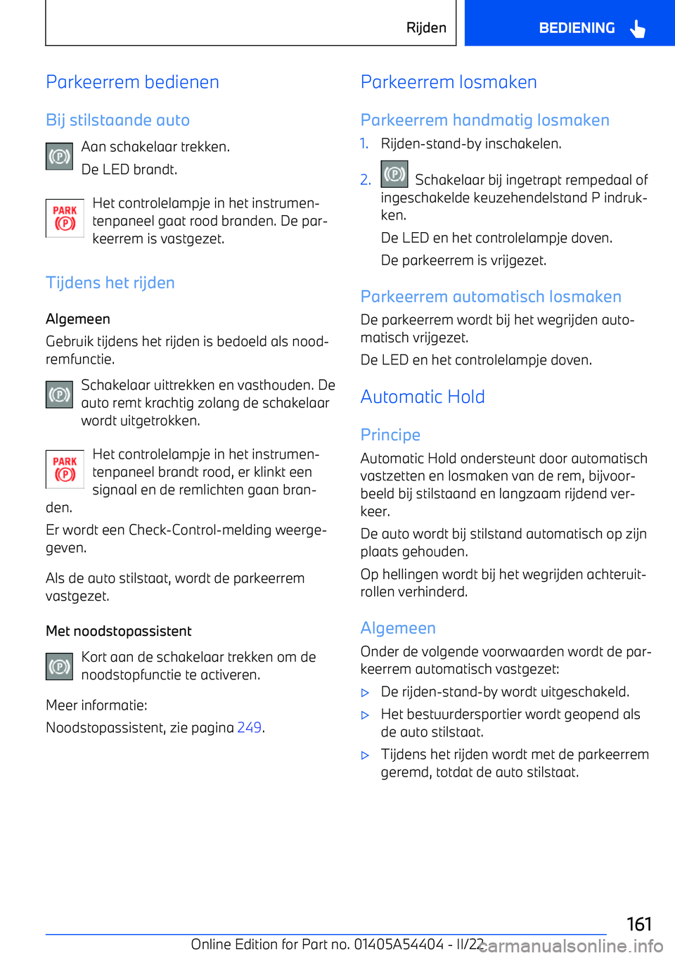 BMW X5 M 2022 Instructieboekjes (in Dutch) Parkeerrem bedienen
Bij stilstaande auto Aan schakelaar trekken.
De LED brandt.
Het controlelampje in het instrumen BMW X5 M 2022 Instructieboekjes (in Dutch) Parkeerrem bedienen
Bij stilstaande auto Aan schakelaar trekken.
De LED brandt.
Het controlelampje in het instrumen