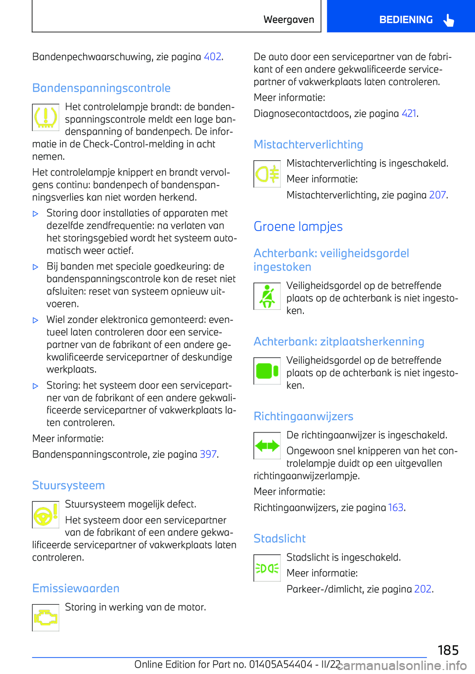 BMW X5 M 2022 Instructieboekjes (in Dutch) Bandenpechwaarschuwing, zie pagina 402.
Bandenspanningscontrole Het controlelampje brandt: de banden BMW X5 M 2022 Instructieboekjes (in Dutch) Bandenpechwaarschuwing, zie pagina 402.
Bandenspanningscontrole Het controlelampje brandt: de banden
