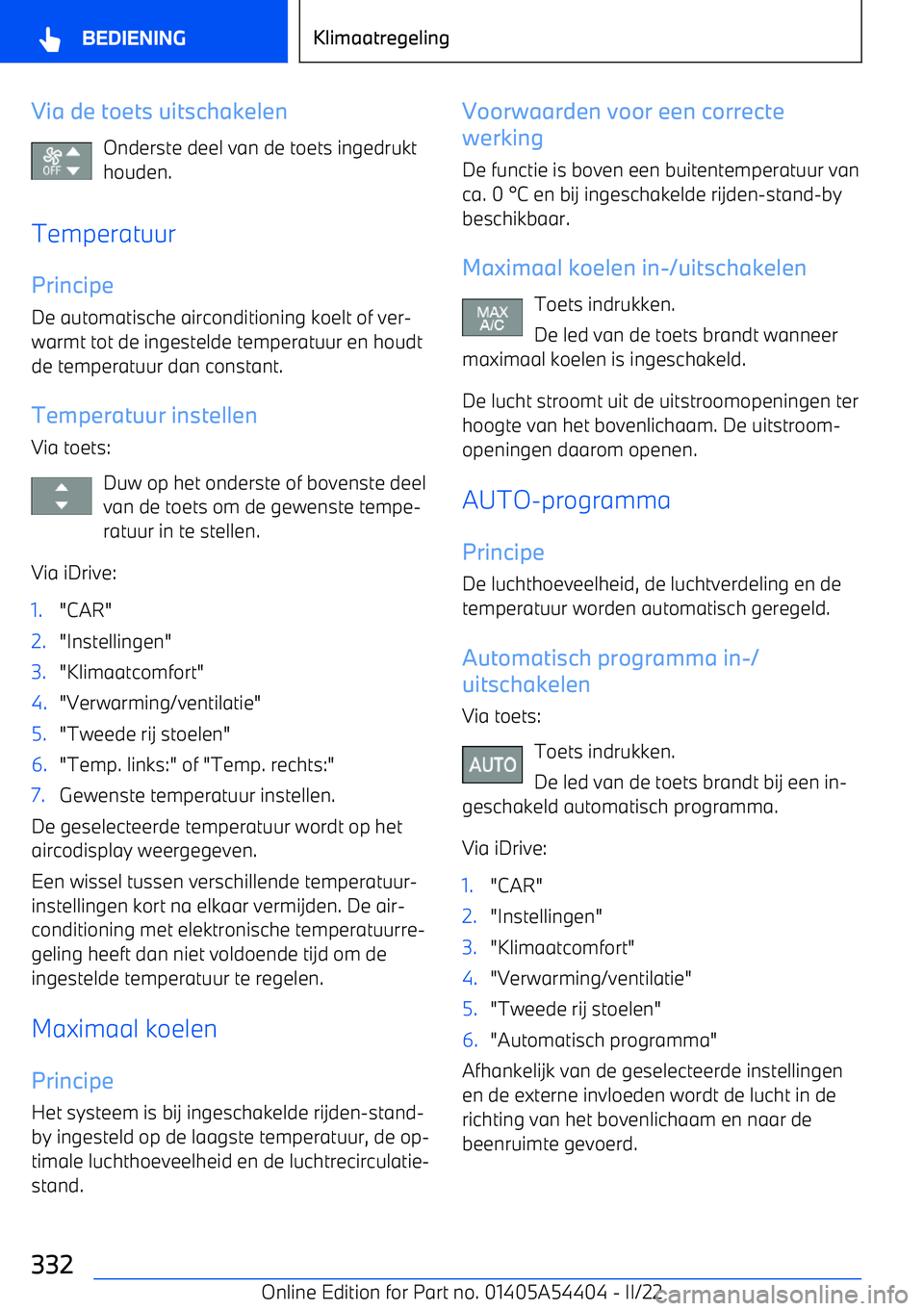 BMW X5 M 2022 Instructieboekjes (in Dutch) Via de toets uitschakelenOnderste deel van de toets ingedrukthouden.
Temperatuur Principe
De automatische airconditioning koelt of ver BMW X5 M 2022 Instructieboekjes (in Dutch) Via de toets uitschakelenOnderste deel van de toets ingedrukthouden.
Temperatuur Principe
De automatische airconditioning koelt of ver