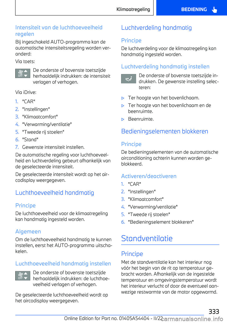 BMW X5 M 2022 Instructieboekjes (in Dutch) Intensiteit van de luchthoeveelheid
regelen
Bij ingeschakeld AUTO BMW X5 M 2022 Instructieboekjes (in Dutch) Intensiteit van de luchthoeveelheid
regelen
Bij ingeschakeld AUTO