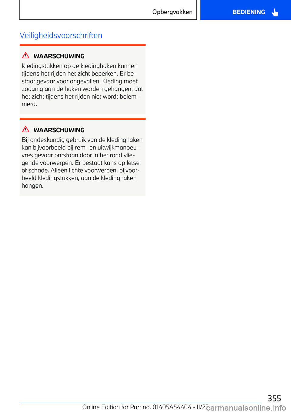 BMW X5 M 2022 Instructieboekjes (in Dutch) Veiligheidsvoorschriften
WAARSCHUWING
Kledingstukken op de kledinghaken kunnen
tijdens het rijden het zicht beperken. Er be BMW X5 M 2022 Instructieboekjes (in Dutch) Veiligheidsvoorschriften
WAARSCHUWING
Kledingstukken op de kledinghaken kunnen
tijdens het rijden het zicht beperken. Er be