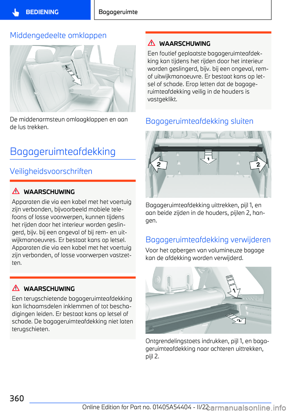 BMW X5 M 2022 Instructieboekjes (in Dutch) Middengedeelte omklappen
De middenarmsteun omlaagklappen en aan
de lus trekken.
Bagageruimteafdekking
Veiligheidsvoorschriften
WAARSCHUWING
Apparaten die via een kabel met het voertuig
zijn verbonden, BMW X5 M 2022 Instructieboekjes (in Dutch) Middengedeelte omklappen
De middenarmsteun omlaagklappen en aan
de lus trekken.
Bagageruimteafdekking
Veiligheidsvoorschriften
WAARSCHUWING
Apparaten die via een kabel met het voertuig
zijn verbonden,