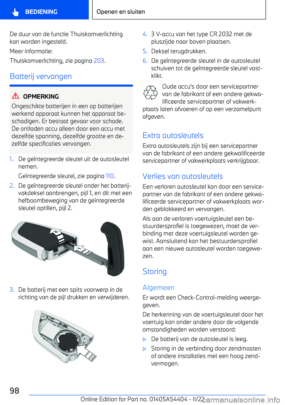 BMW X5 M 2022 Instructieboekjes (in Dutch) De duur van de functie Thuiskomverlichting
kan worden ingesteld.
Meer informatie:
Thuiskomverlichting, zie pagina 203.
Batterij vervangen
OPMERKING
Ongeschikte batterijen in een op batterijen
werkend BMW X5 M 2022 Instructieboekjes (in Dutch) De duur van de functie Thuiskomverlichting
kan worden ingesteld.
Meer informatie:
Thuiskomverlichting, zie pagina 203.
Batterij vervangen
OPMERKING
Ongeschikte batterijen in een op batterijen
werkend