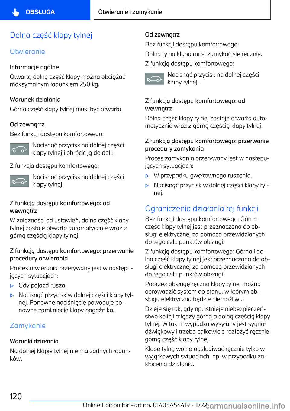 BMW X5 M 2022  Instrukcja obsługi (in Polish) Dolna cz634 klapy tylnej
Otwieranie Informacje og lne
Otwart 1 doln 1 cz 634  klapy mo 0na obci 10a4
maksymalnym  2adunkiem 250 kg.
Warunek dzia ania
G -rna cz 634 klapy tylnej musi by 4 otwarta.
Od