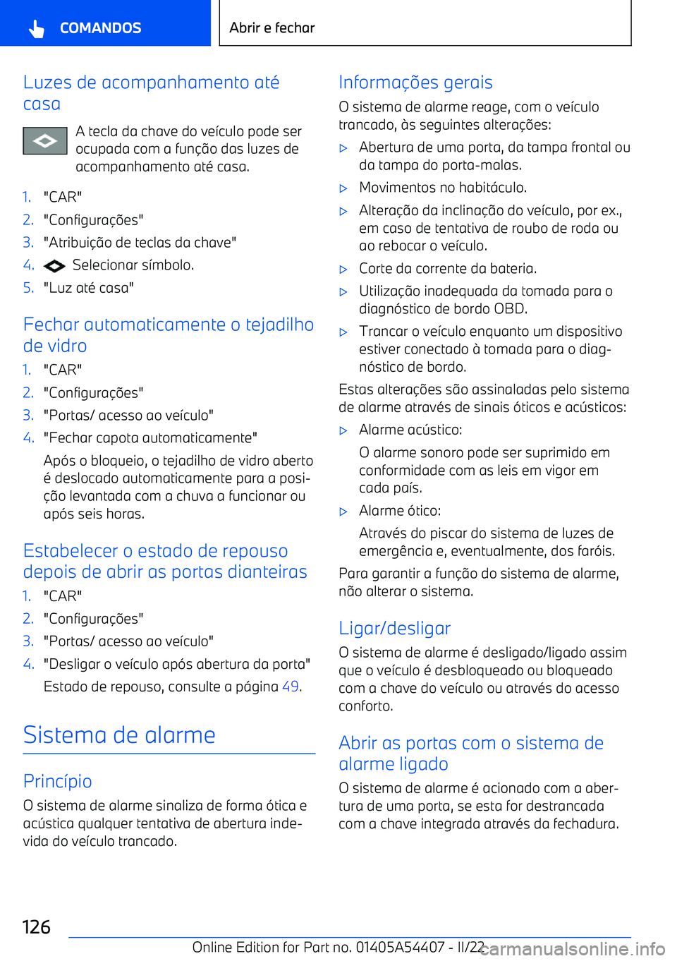 BMW X5 M 2022  Manual do condutor (in Portuguese) Luzes de acompanhamento até
casa
A tecla da chave do ve