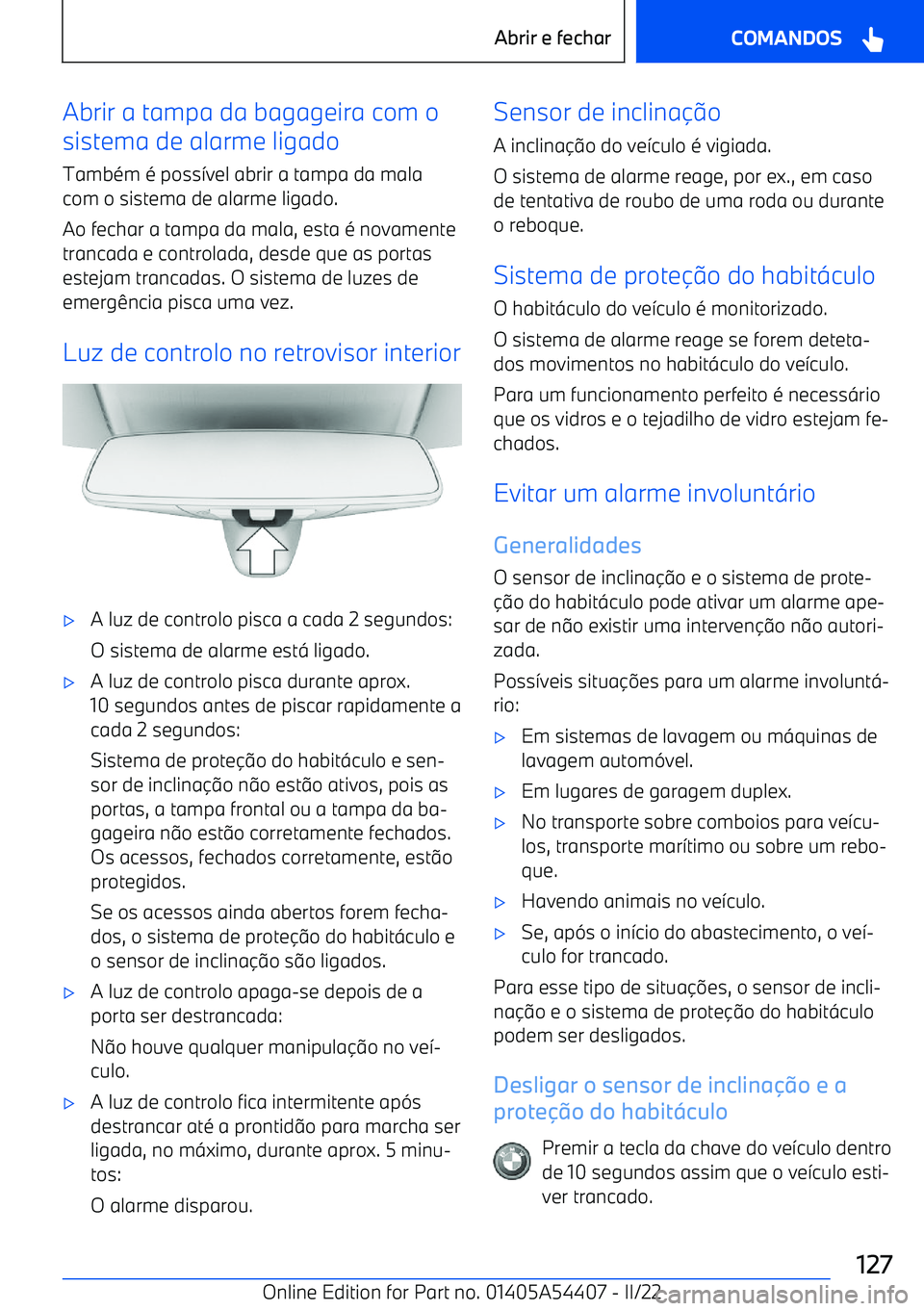 BMW X5 M 2022  Manual do condutor (in Portuguese) Abrir a tampa da bagageira com o
sistema de alarme ligado
Também é poss