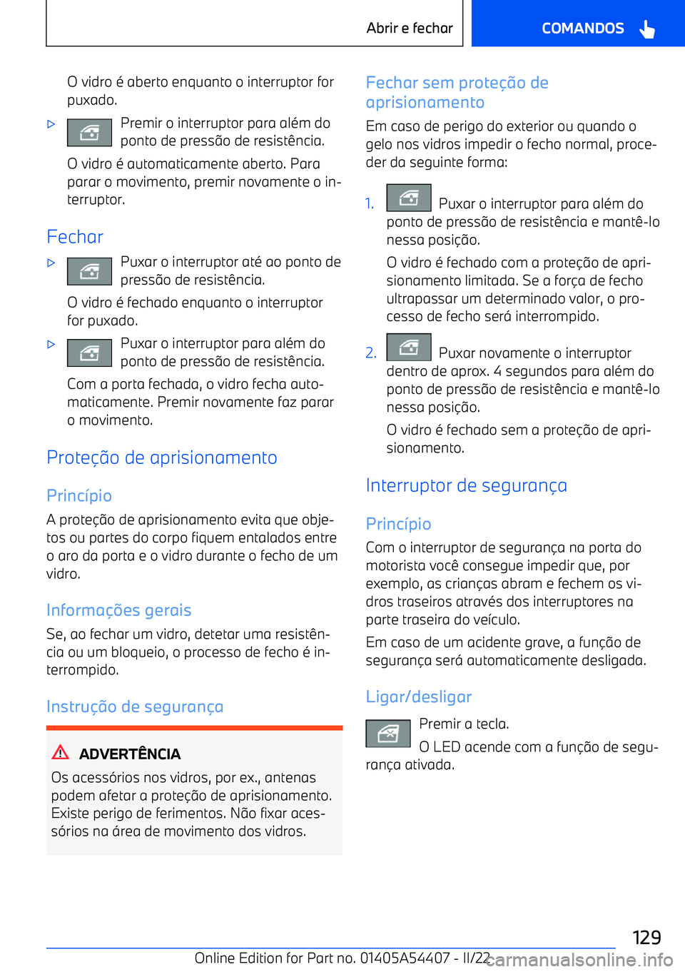 BMW X5 M 2022  Manual do condutor (in Portuguese) O vidro é aberto enquanto o interruptor for
puxado.