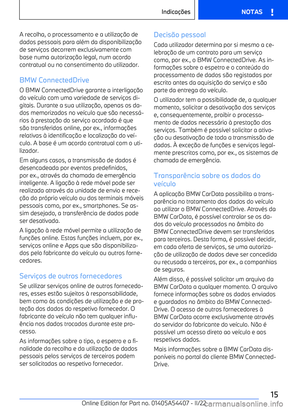BMW X5 M 2022  Manual do condutor (in Portuguese) A recolha, o processamento e a utilizao de
dados pessoais para além da disponibiliza o
de servi os decorrem exclusivamente com
base numa autoriza o legal, num acordo
contratual ou no consentim
