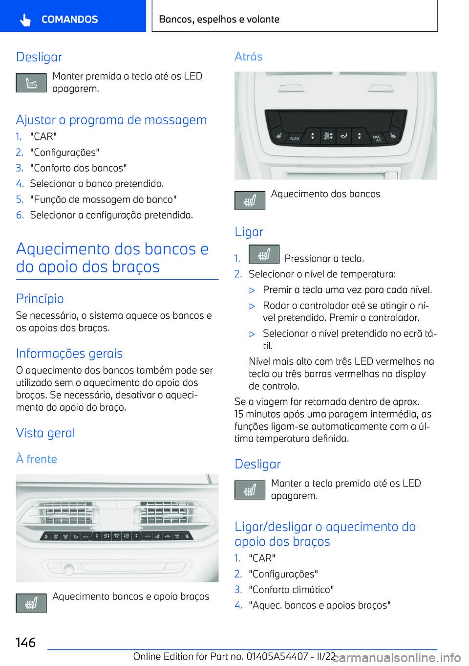 BMW X5 M 2022  Manual do condutor (in Portuguese) DesligarManter premida a tecla até os LED
apagarem.
Ajustar o programa de massagem1."CAR"2."Configura 
es"3."Conforto dos bancos"4.Selecionar o banco pretendido.5."Fun o de massagem do banco"6.Sel
