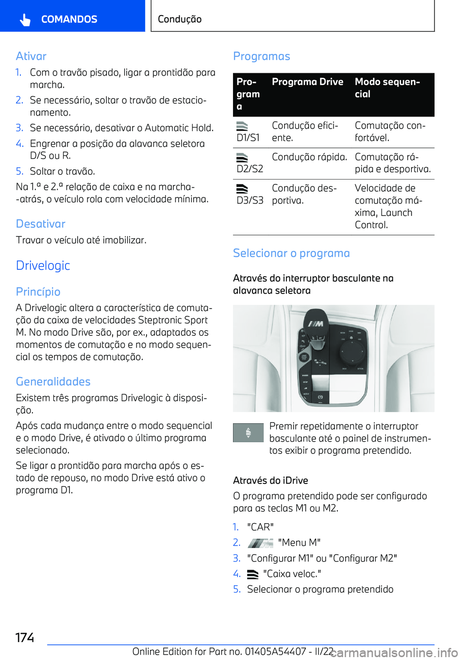 BMW X5 M 2022  Manual do condutor (in Portuguese) Ativar1.Com o travo pisado, ligar a prontid o para
marcha.2.Se necess