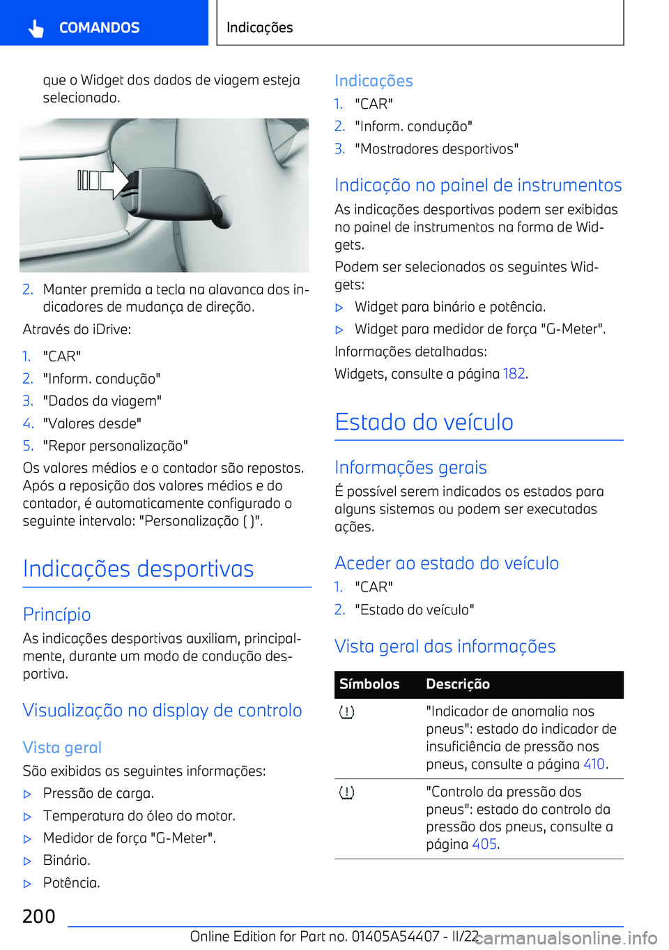 BMW X5 M 2022  Manual do condutor (in Portuguese) que o Widget dos dados de viagem esteja
selecionado.2.Manter premida a tecla na alavanca dos in