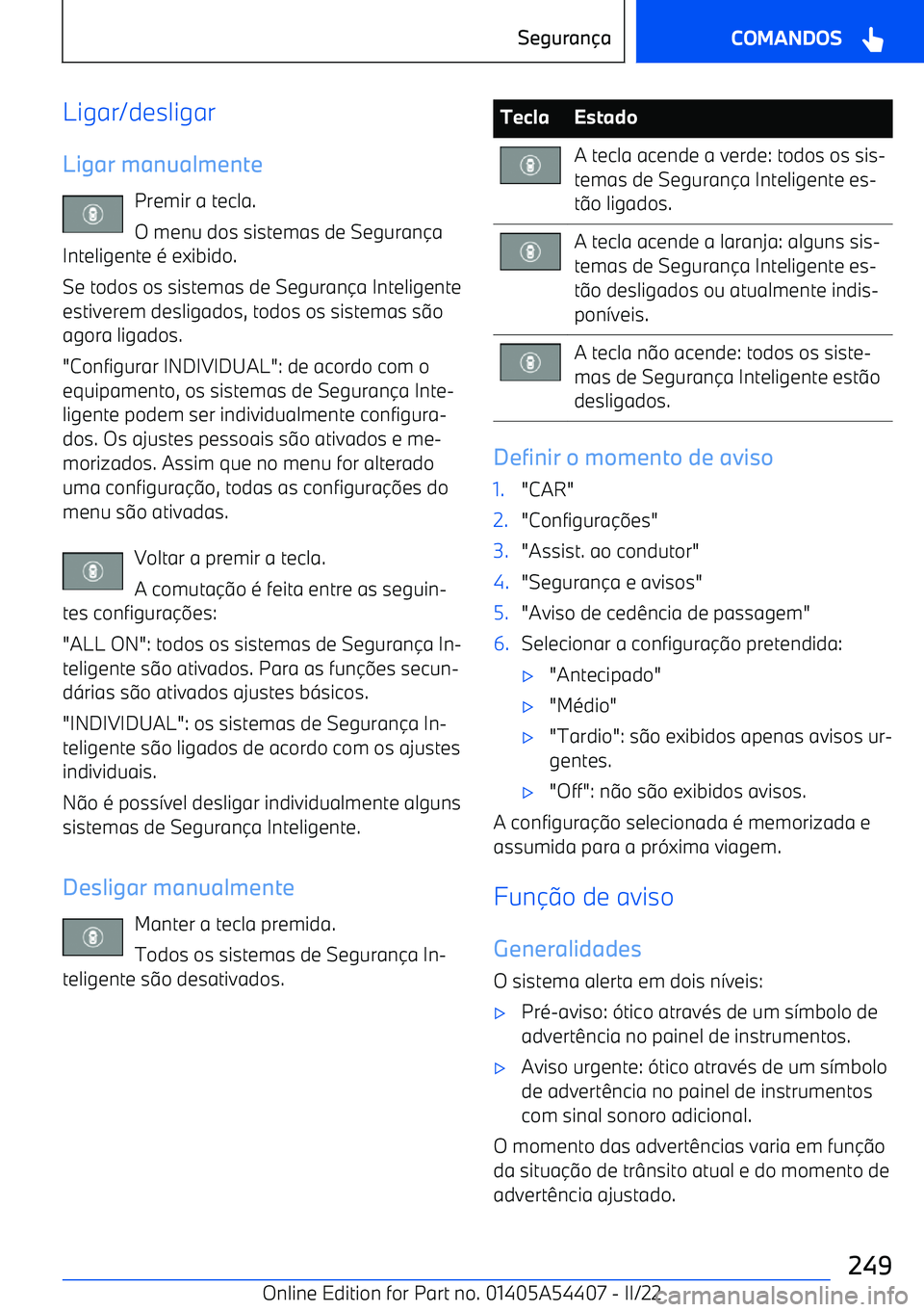 BMW X5 M 2022  Manual do condutor (in Portuguese) Ligar/desligarLigar manualmente Premir a tecla.
O menu dos sistemas de Seguran a
Inteligente é exibido.
Se todos os sistemas de Seguran a Inteligente
estiverem desligados, todos os sistemas s o
ag