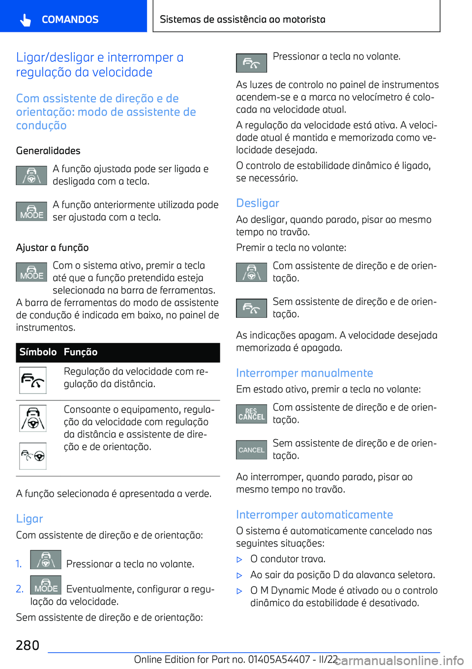 BMW X5 M 2022  Manual do condutor (in Portuguese) Ligar/desligar e interromper a
regula o da velocidade
Com assistente de dire