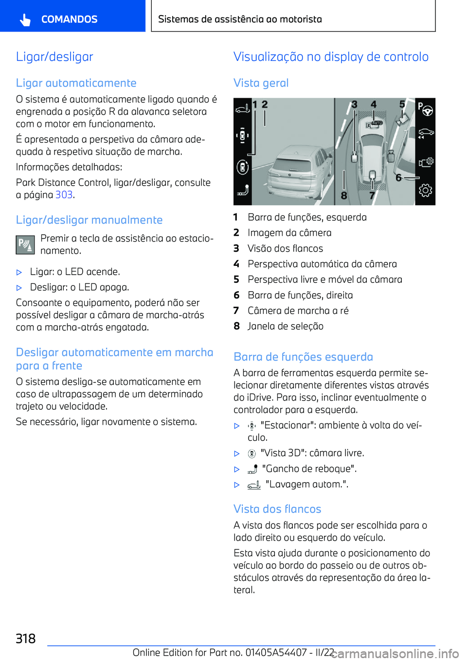 BMW X5 M 2022  Manual do condutor (in Portuguese) Ligar/desligarLigar automaticamente
O sistema é automaticamente ligado quando é
engrenada a posi o R da alavanca seletora
com o motor em funcionamento.
