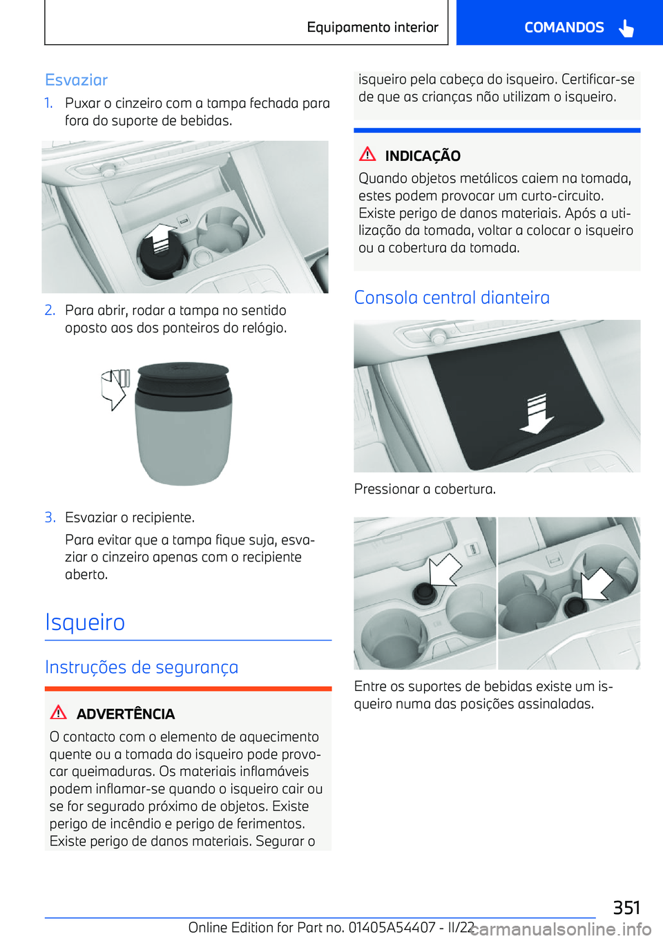 BMW X5 M 2022  Manual do condutor (in Portuguese) Esvaziar1.Puxar o cinzeiro com a tampa fechada parafora do suporte de bebidas.2.Para abrir, rodar a tampa no sentido
oposto aos dos ponteiros do rel