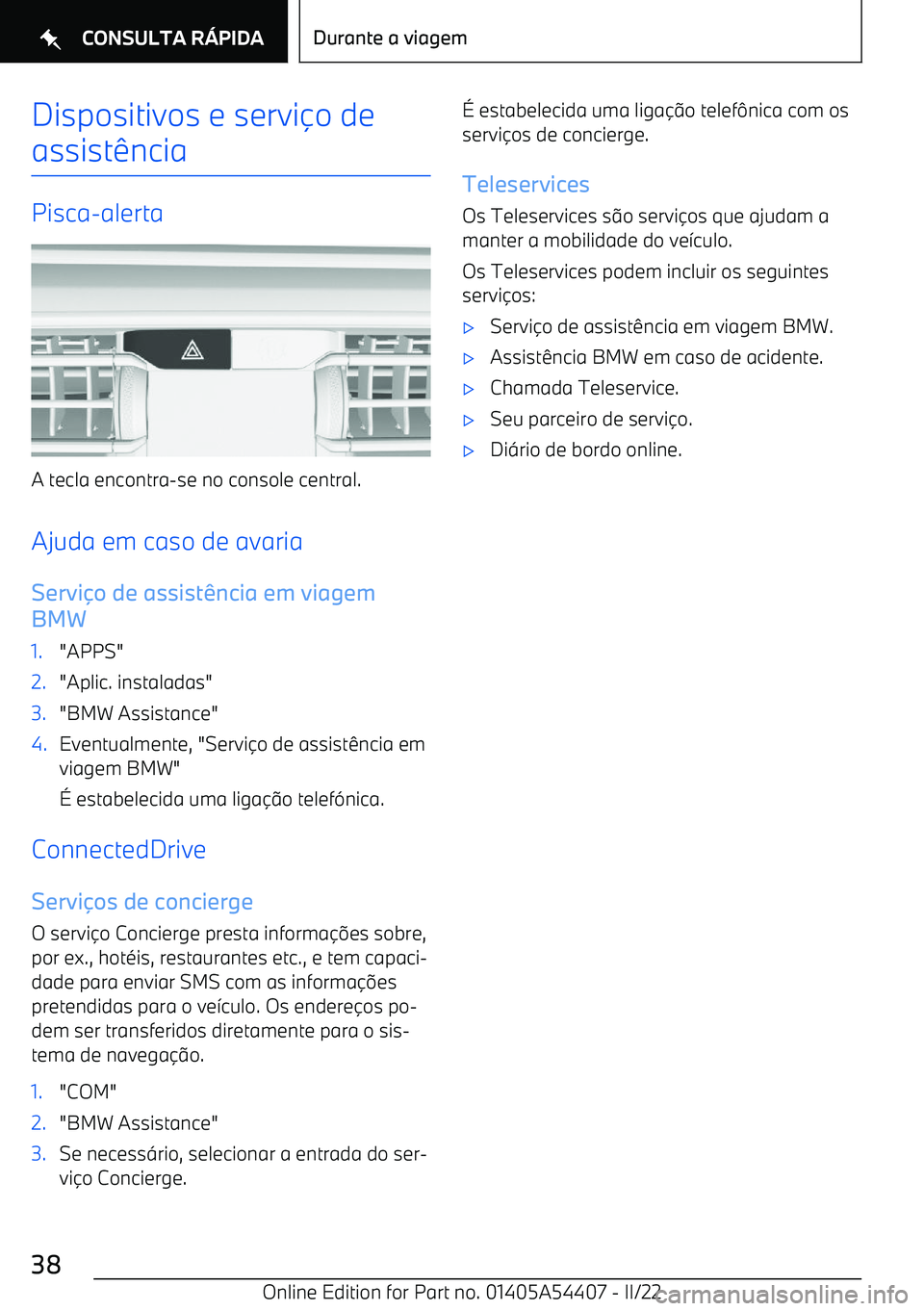 BMW X5 M 2022  Manual do condutor (in Portuguese) Dispositivos e servio de
assistência
Pisca