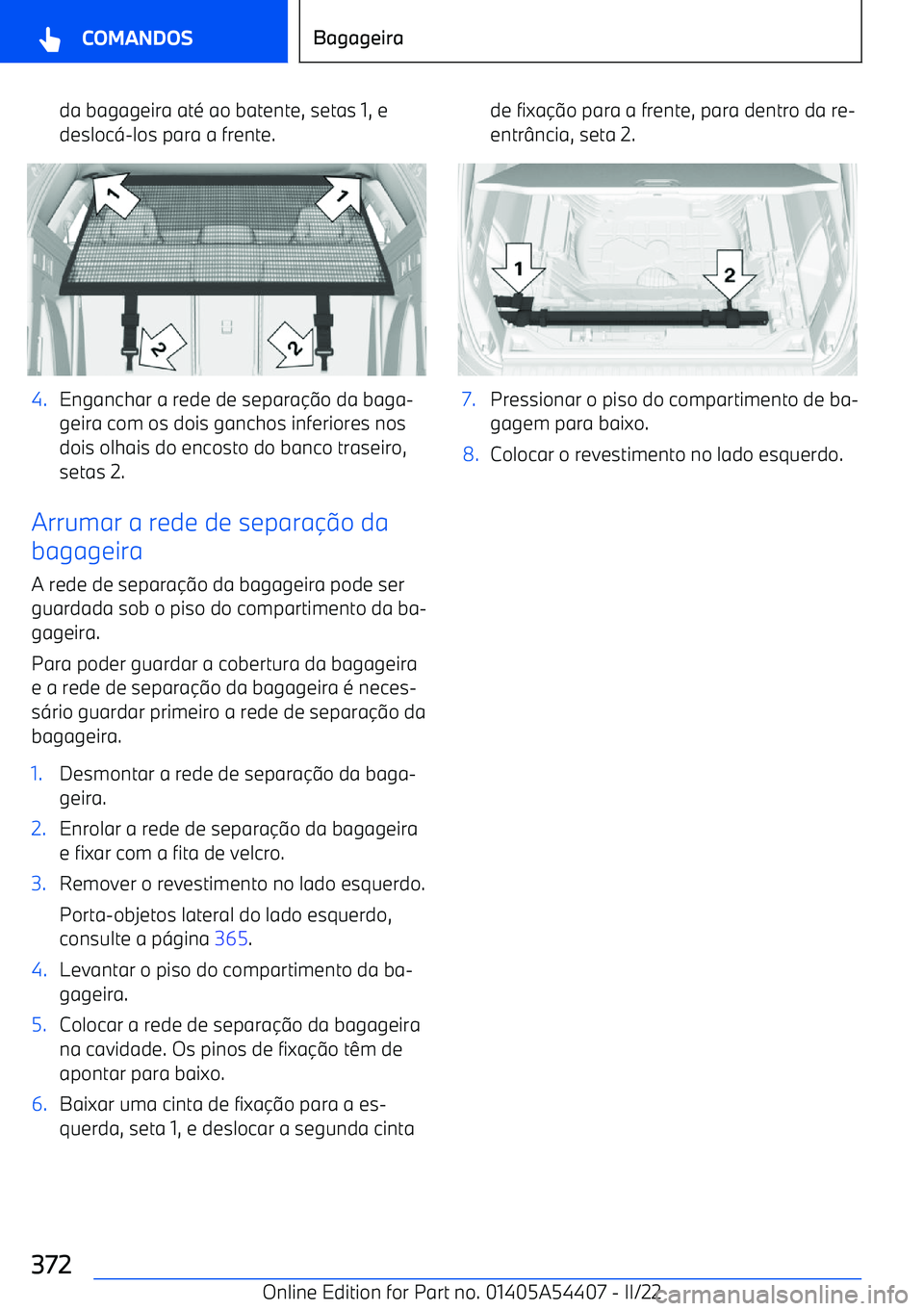 BMW X5 M 2022  Manual do condutor (in Portuguese) da bagageira até ao batente, setas 1, e
deslocɁlos para a frente.4.Enganchar a rede de separa o da baga