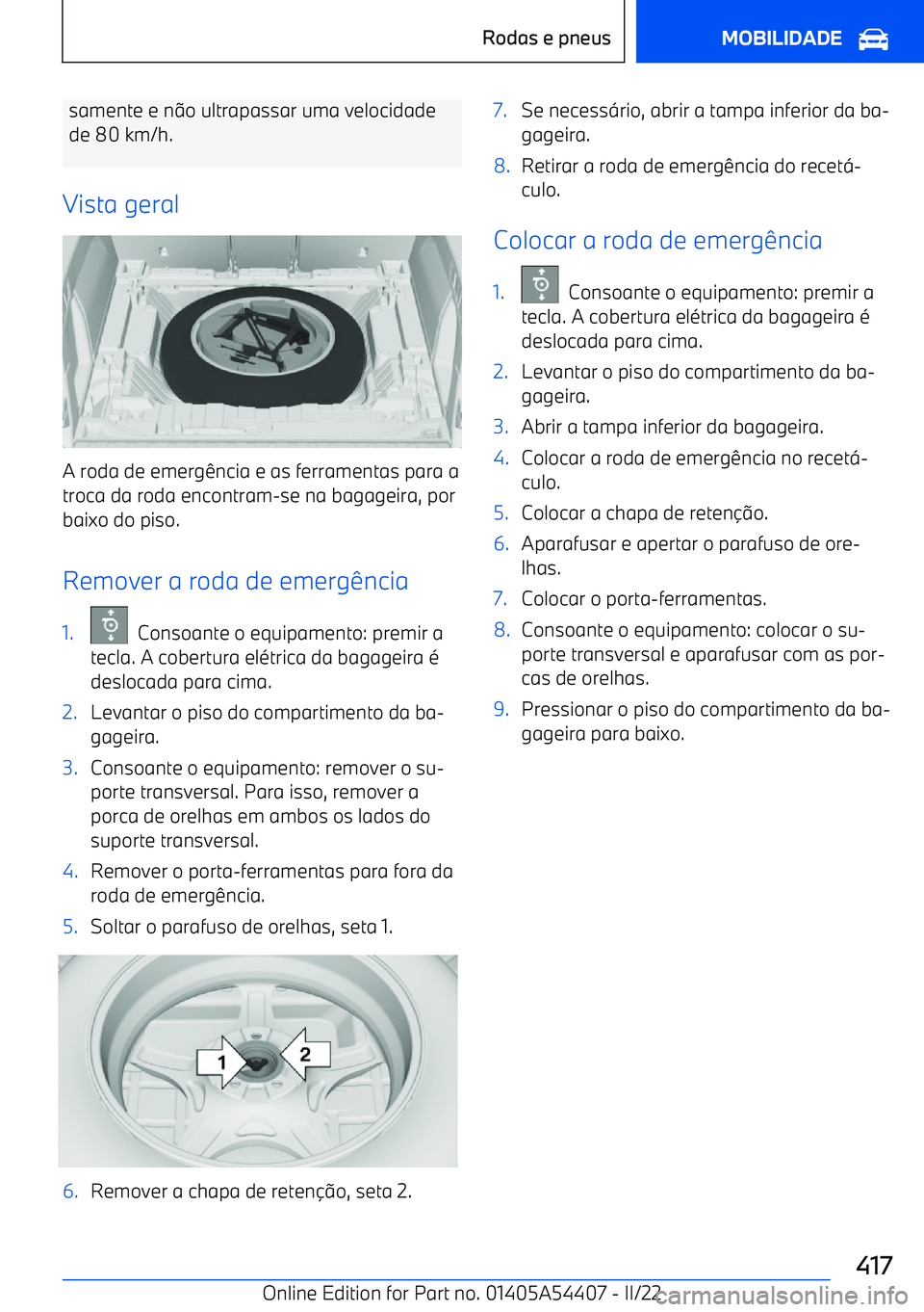 BMW X5 M 2022  Manual do condutor (in Portuguese) samente e no ultrapassar uma velocidade
de 80 km/h.
Vista geral
A roda de emergência e as ferramentas para a troca da roda encontram