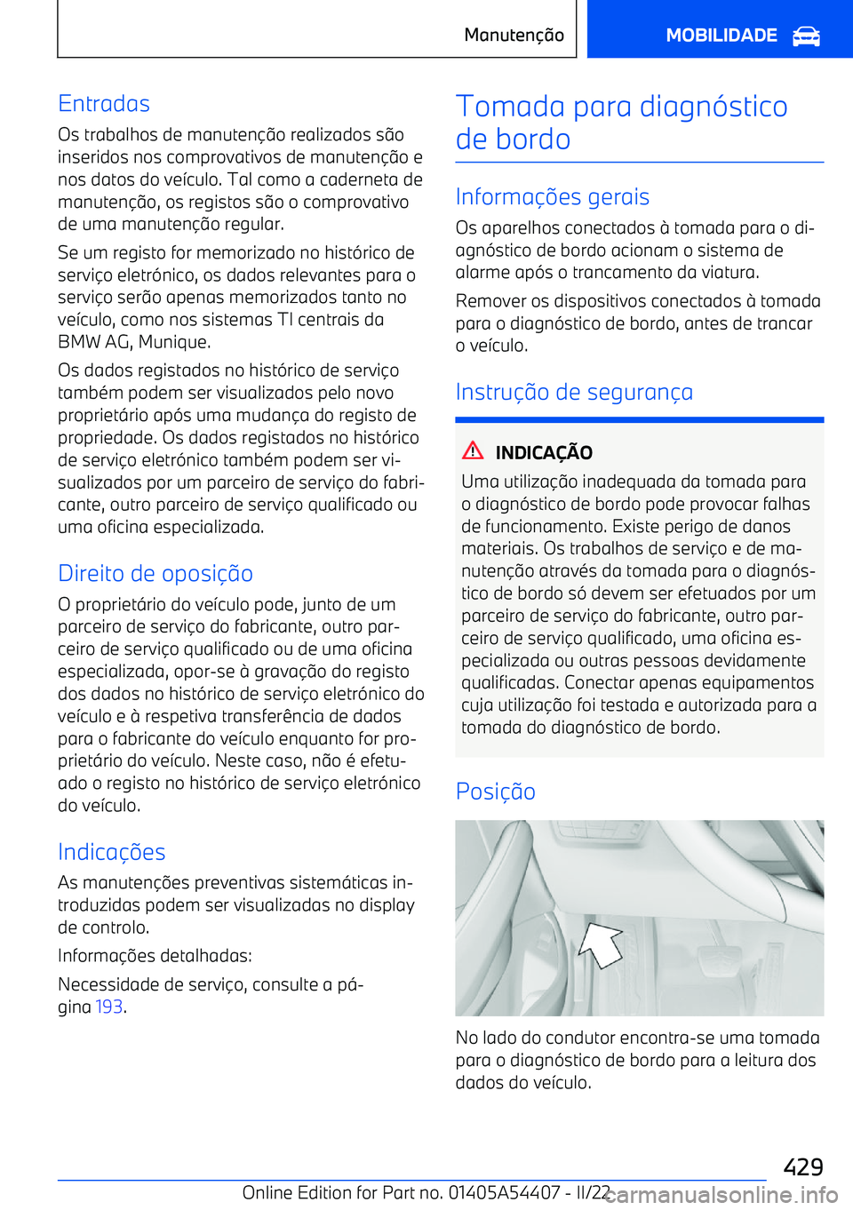 BMW X5 M 2022  Manual do condutor (in Portuguese) EntradasOs trabalhos de manuten o realizados s o
inseridos nos comprovativos de manuten o e
nos datos do ve