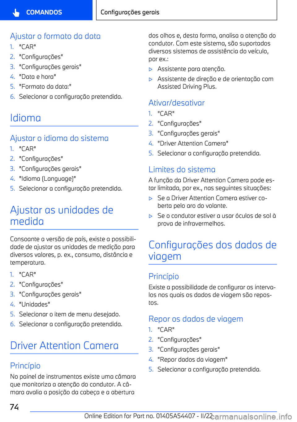 BMW X5 M 2022  Manual do condutor (in Portuguese) Ajustar o formato da data1."CAR"2."Configura
es"3."Configura 
es gerais"4."Data e hora"5."Formato da data:"6.Selecionar a configura o pretendida.
Idioma
Ajustar o idioma do sistema
1."CAR"2."Confi