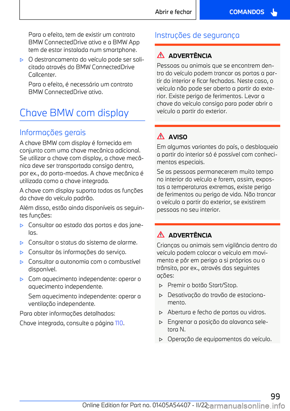 BMW X5 M 2022  Manual do condutor (in Portuguese) Para o efeito, tem de existir um contratoBMW ConnectedDrive ativo e a BMW App
tem de estar instalada num smartphone.