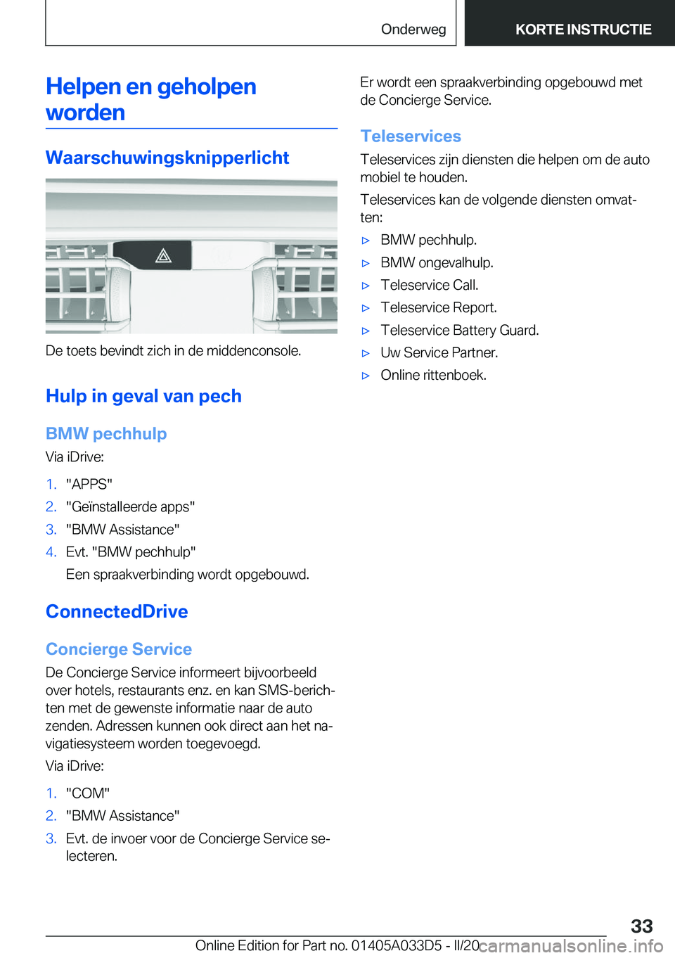 BMW X5 M 2020  Instructieboekjes (in Dutch) �H�e�l�p�e�n��e�n��g�e�h�o�l�p�e�n�w�o�r�d�e�n
�W�a�a�r�s�c�h�u�w�i�n�g�s�k�n�i�p�p�e�r�l�i�c�h�t
�D�e��t�o�e�t�s��b�e�v�i�n�d�t��z�i�c�h��i�n��d�e��m�i�d�d�e�n�c�o�n�s�o�l�e�.
�H�u�l�p��i�n�