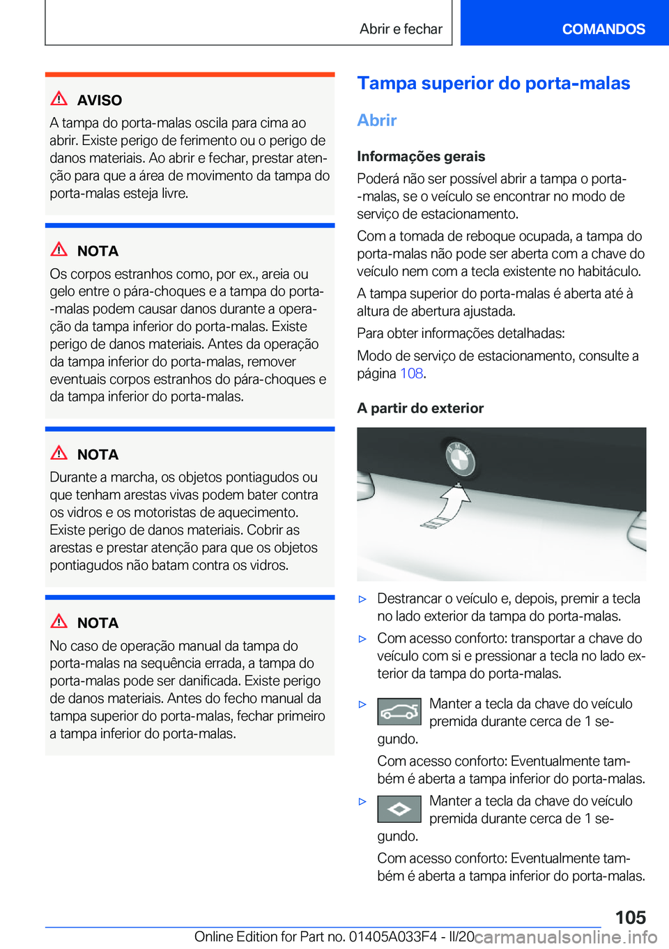 BMW X5 M 2020  Manual do condutor (in Portuguese) �A�V�I�S�O
�A��t�a�m�p�a��d�o��p�o�r�t�a�-�m�a�l�a�s��o�s�c�i�l�a��p�a�r�a��c�i�m�a��a�o
�a�b�r�i�r�.��E�x�i�s�t�e��p�e�r�i�g�o��d�e��f�e�r�i�m�e�n�t�o��o�u��o��p�e�r�i�g�o��d�e �d�a�n�