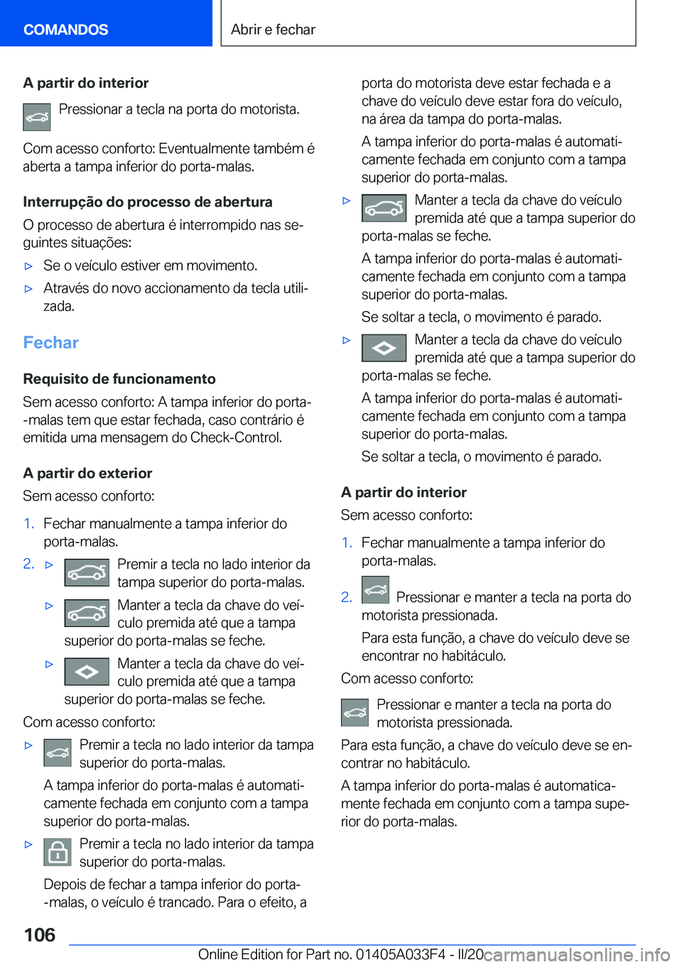 BMW X5 M 2020  Manual do condutor (in Portuguese) �A��p�a�r�t�i�r��d�o��i�n�t�e�r�i�o�r�P�r�e�s�s�i�o�n�a�r��a��t�e�c�l�a��n�a��p�o�r�t�a��d�o��m�o�t�o�r�i�s�t�a�.
�C�o�m��a�c�e�s�s�o��c�o�n�f�o�r�t�o�:��E�v�e�n�t�u�a�l�m�e�n�t�e��t�a�m�