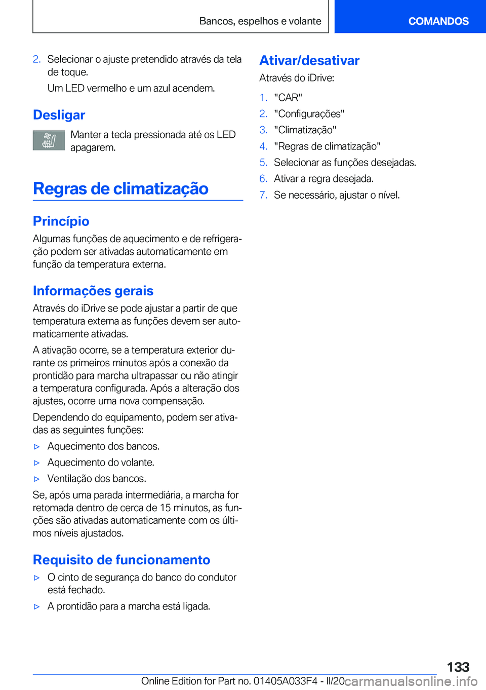 BMW X5 M 2020  Manual do condutor (in Portuguese) �2�.�S�e�l�e�c�i�o�n�a�r��o��a�j�u�s�t�e��p�r�e�t�e�n�d�i�d�o��a�t�r�a�v�é�s��d�a��t�e�l�a
�d�e��t�o�q�u�e�.
�U�m��L�E�D��v�e�r�m�e�l�h�o��e��u�m��a�z�u�l��a�c�e�n�d�e�m�.
�D�e�s�l�i�g�a