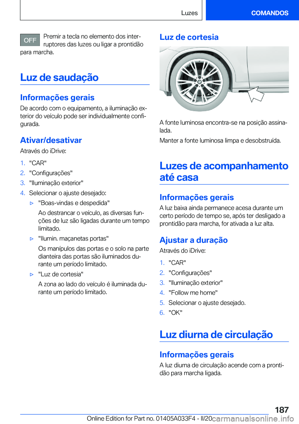 BMW X5 M 2020  Manual do condutor (in Portuguese) �P�r�e�m�i�r��a��t�e�c�l�a��n�o��e�l�e�m�e�n�t�o��d�o�s��i�n�t�e�rª�r�u�p�t�o�r�e�s��d�a�s��l�u�z�e�s��o�u��l�i�g�a�r��a��p�r�o�n�t�i�d�ã�o
�p�a�r�a��m�a�r�c�h�a�.
�L�u�z��d�e��s�a�u