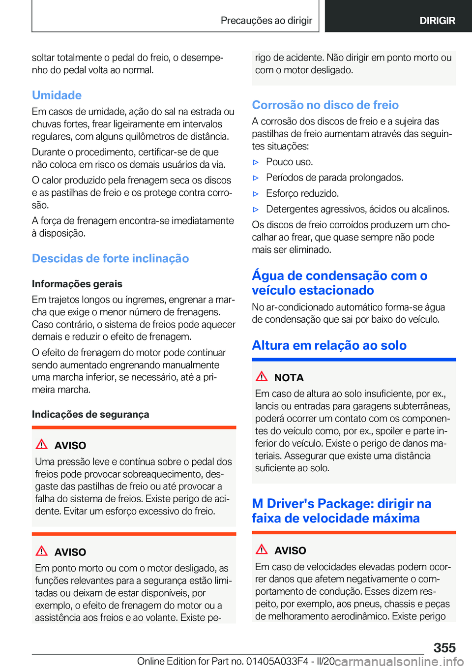 BMW X5 M 2020  Manual do condutor (in Portuguese) �s�o�l�t�a�r��t�o�t�a�l�m�e�n�t�e��o��p�e�d�a�l��d�o��f�r�e�i�o�,��o��d�e�s�e�m�p�eª
�n�h�o��d�o��p�e�d�a�l��v�o�l�t�a��a�o��n�o�r�m�a�l�.
�U�m�i�d�a�d�e�E�m��c�a�s�o�s��d�e��u�m�i�d�