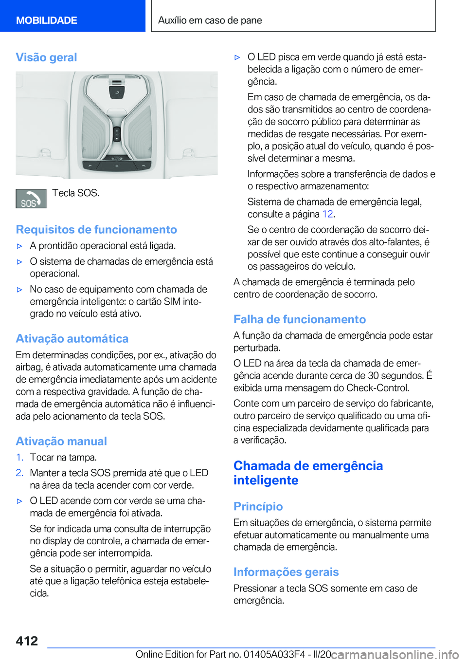 BMW X5 M 2020  Manual do condutor (in Portuguese) �V�i�s�ã�o��g�e�r�a�l
�T�e�c�l�a��S�O�S�.
�R�e�q�u�i�s�i�t�o�s��d�e��f�u�n�c�i�o�n�a�m�e�n�t�o
'x�A��p�r�o�n�t�i�d�ã�o��o�p�e�r�a�c�i�o�n�a�l��e�s�t�á��l�i�g�a�d�a�.'x�O��s�i�s�t�e