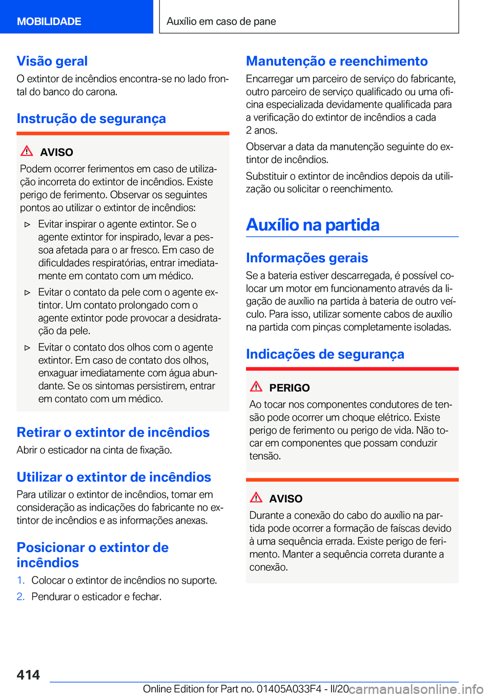 BMW X5 M 2020  Manual do condutor (in Portuguese) �V�i�s�ã�o��g�e�r�a�l
�O��e�x�t�i�n�t�o�r��d�e��i�n�c�ê�n�d�i�o�s��e�n�c�o�n�t�r�a�-�s�e��n�o��l�a�d�o��f�r�o�nª
�t�a�l��d�o��b�a�n�c�o��d�o��c�a�r�o�n�a�.
�I�n�s�t�r�u�