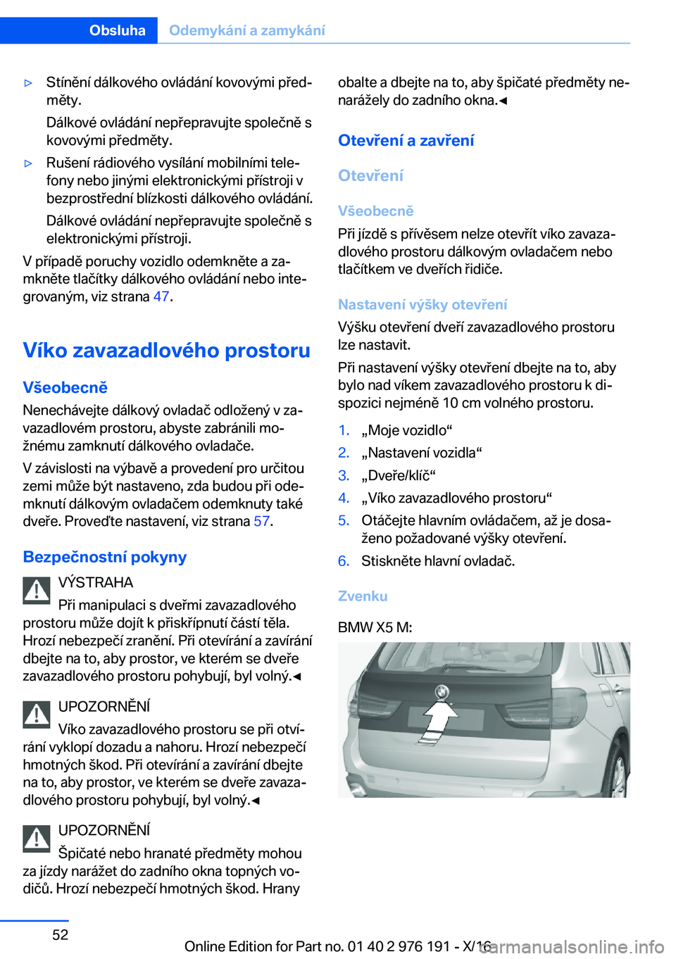 BMW X5 M 2017  Návod na použití (in Czech) 'y�S�t�í�n�ě�n�í� �d�á�l�k�o�v�é�h�o� �o�v�l�á�d�á�n�í� �k�o�v�o�v�ý�m�i� �p �e�dj
�m�ě�t�y�.
�D�á�l�k�o�v�é� �o�v�l�á�d�á�n�í� �n�e�p �e�p�r�a�v�u�j�t�e� �s�p�o�l�e�č�n�ě� �s
