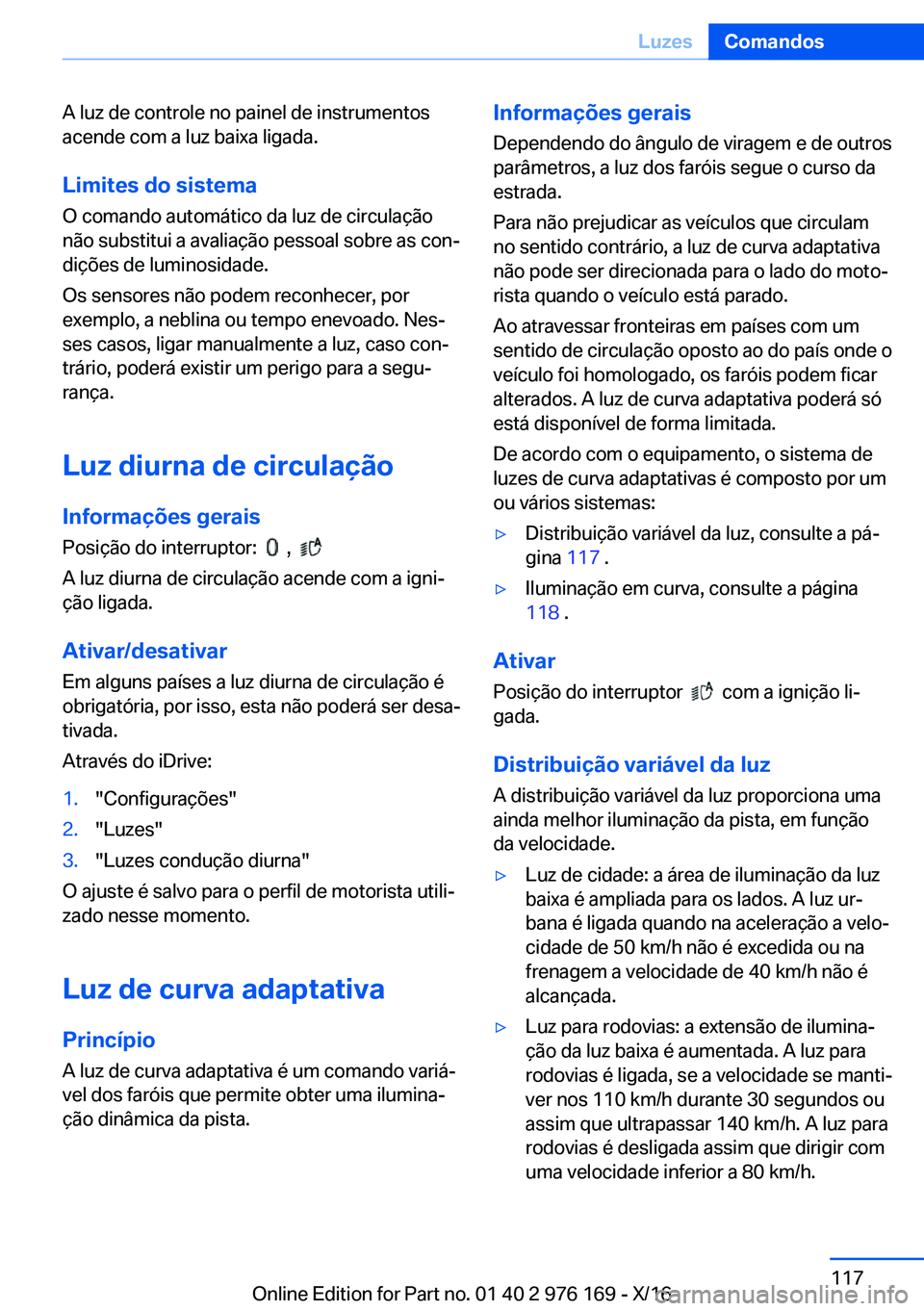 BMW X5 M 2017  Manual do condutor (in Portuguese) �A� �l�u�z� �d�e� �c�o�n�t�r�o�l�e� �n�o� �p�a�i�n�e�l� �d�e� �i�n�s�t�r�u�m�e�n�t�o�s
�a�c�e�n�d�e� �c�o�m� �a� �l�u�z� �b�a�i�x�a� �l�i�g�a�d�a�.
�L�i�m�i�t�e�s��d�o��s�i�s�t�e�m�a
�O� �c�o�m�a�n�
