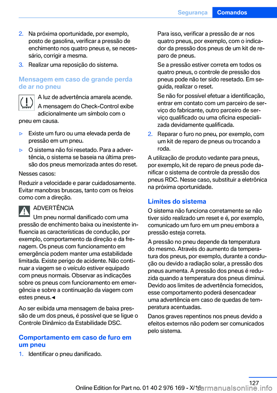 BMW X5 M 2017  Manual do condutor (in Portuguese) �2�.�N�a� �p�r�ó�x�i�m�a� �o�p�o�r�t�u�n�i�d�a�d�e�,� �p�o�r� �e�x�e�m�p�l�o�,
�p�o�s�t�o� �d�e� �g�a�s�o�l�i�n�a�,� �v�e�r�i�f�i�c�a�r� �a� �p�r�e�s�s�ã�o� �d�e
�e�n�c�h�i�m�e�n�t�o� �n�o�s� �q�u�a