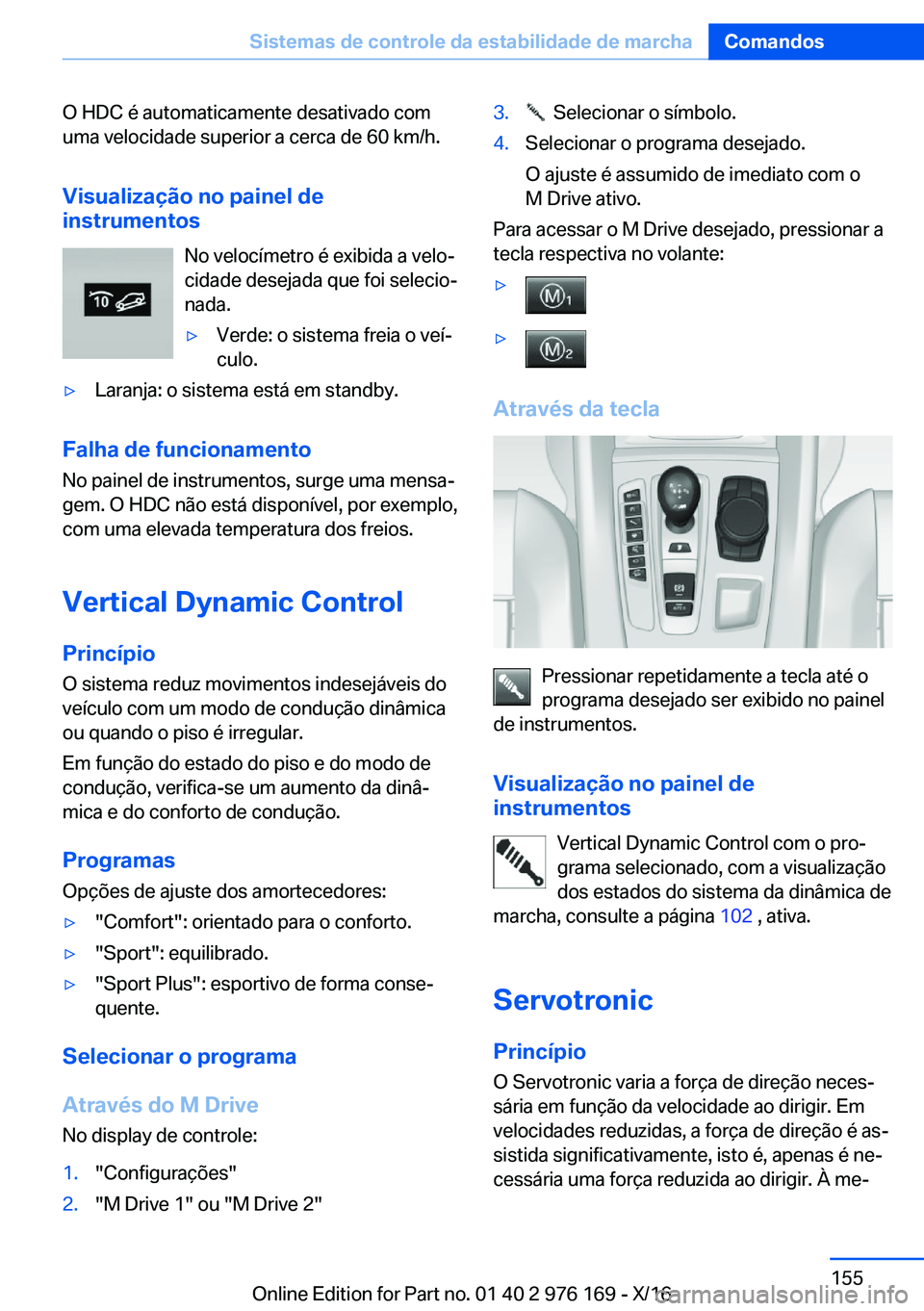 BMW X5 M 2017  Manual do condutor (in Portuguese) �O� �H�D�C� �é� �a�u�t�o�m�a�t�i�c�a�m�e�n�t�e� �d�e�s�a�t�i�v�a�d�o� �c�o�m�u�m�a� �v�e�l�o�c�i�d�a�d�e� �s�u�p�e�r�i�o�r� �a� �c�e�r�c�a� �d�e� �6�0� �k�m�/�h�.
�V�i�s�u�a�l�i�z�a�