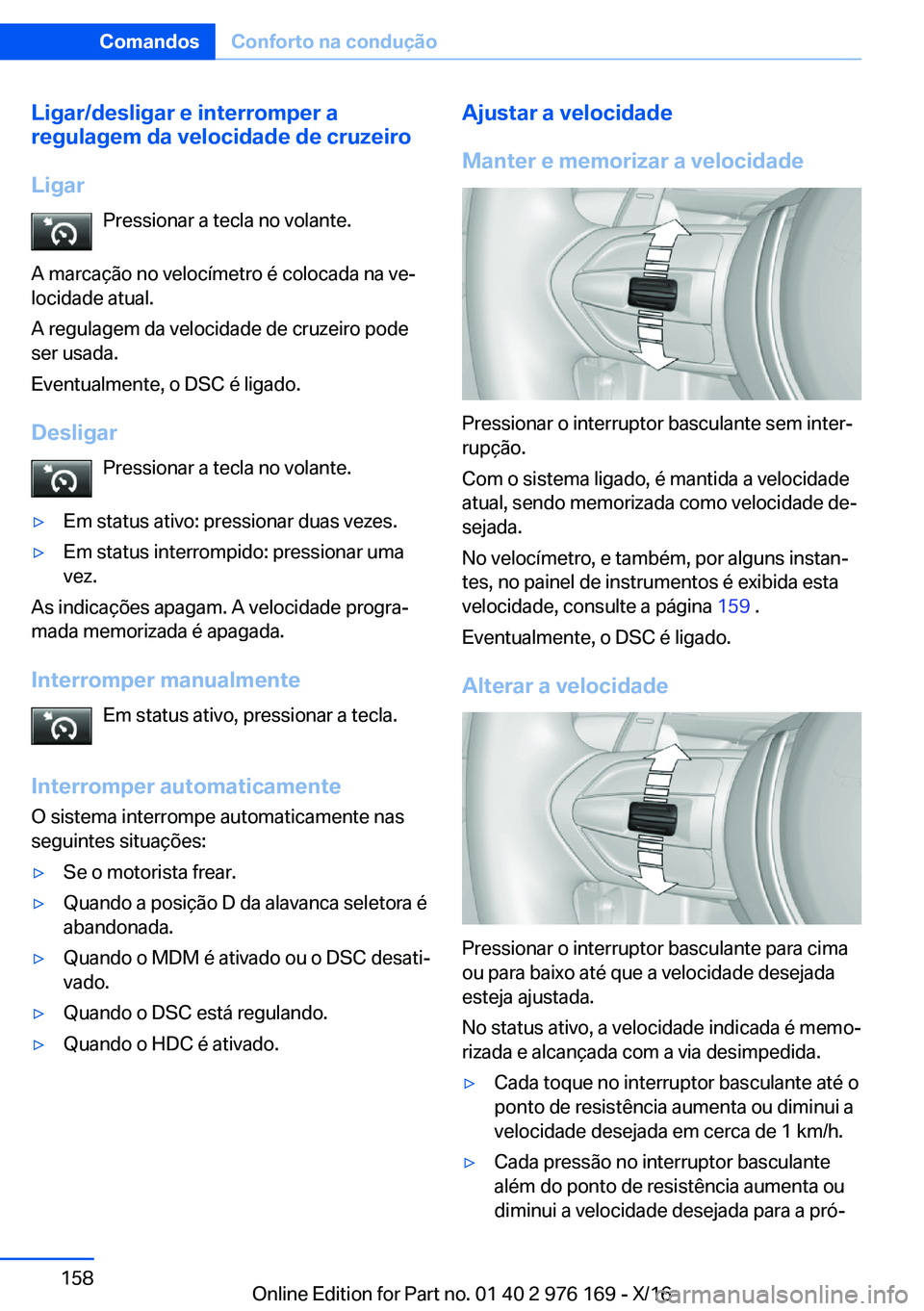 BMW X5 M 2017  Manual do condutor (in Portuguese) �L�i�g�a�r�/�d�e�s�l�i�g�a�r��e��i�n�t�e�r�r�o�m�p�e�r��a
�r�e�g�u�l�a�g�e�m��d�a��v�e�l�o�c�i�d�a�d�e��d�e��c�r�u�z�e�i�r�o
�L�i�g�a�r �P�r�e�s�s�i�o�n�a�r� �a� �t�e�c�l�a� �n�o� �v�o�l�a�n�t�